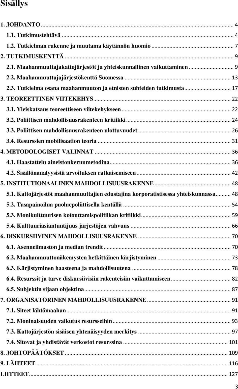 .. 22 3.2. Poliittisen mahdollisuusrakenteen kritiikki... 24 3.3. Poliittisen mahdollisuusrakenteen ulottuvuudet... 26 3.4. Resurssien mobilisaation teoria... 31 4. METODOLOGISET VALINNAT... 36 4.1. Haastattelu aineistonkeruumetodina.