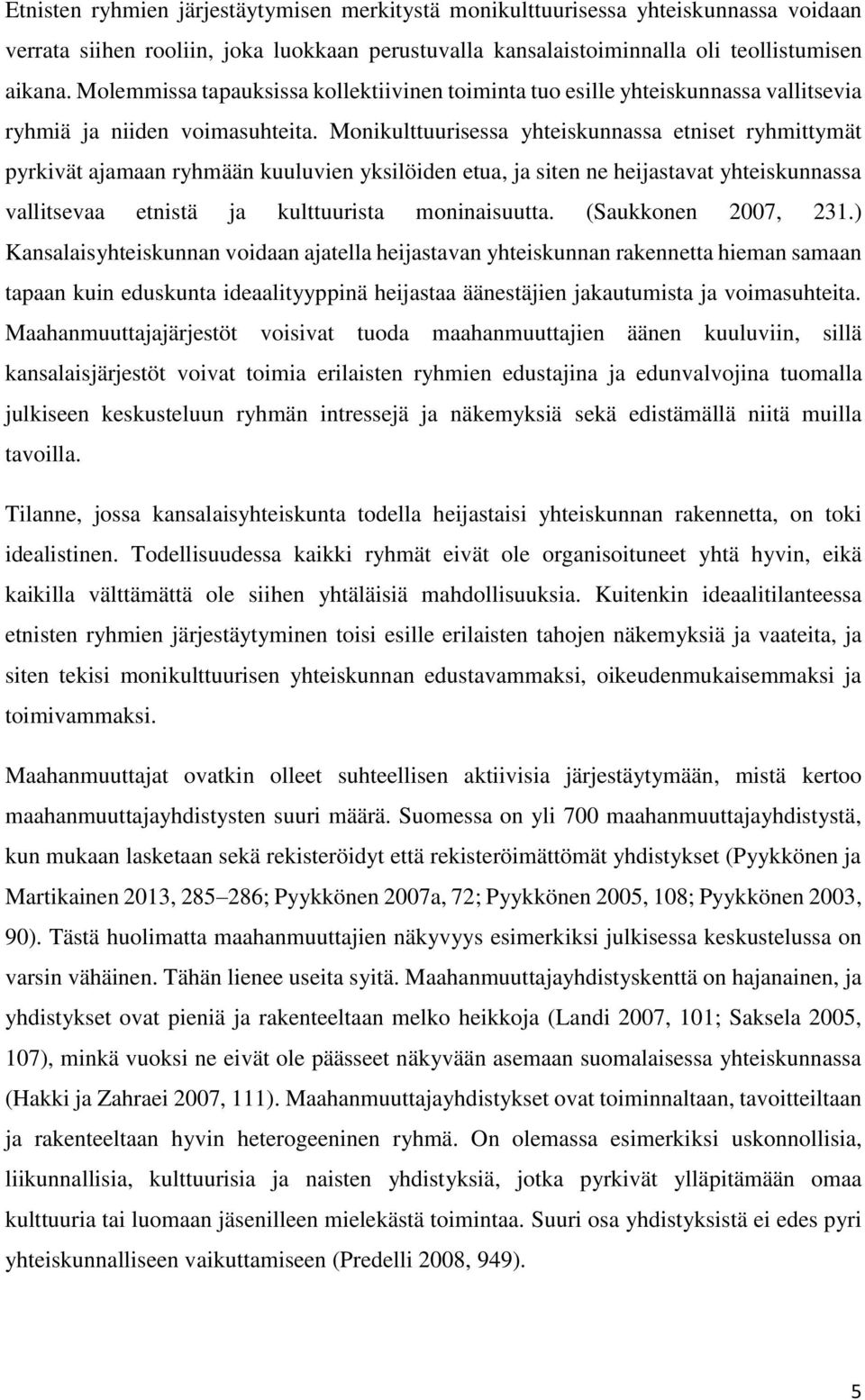 Monikulttuurisessa yhteiskunnassa etniset ryhmittymät pyrkivät ajamaan ryhmään kuuluvien yksilöiden etua, ja siten ne heijastavat yhteiskunnassa vallitsevaa etnistä ja kulttuurista moninaisuutta.