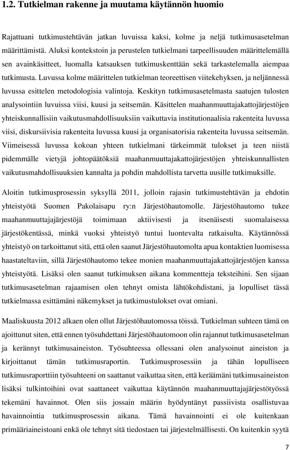 Luvussa kolme määrittelen tutkielman teoreettisen viitekehyksen, ja neljännessä luvussa esittelen metodologisia valintoja.