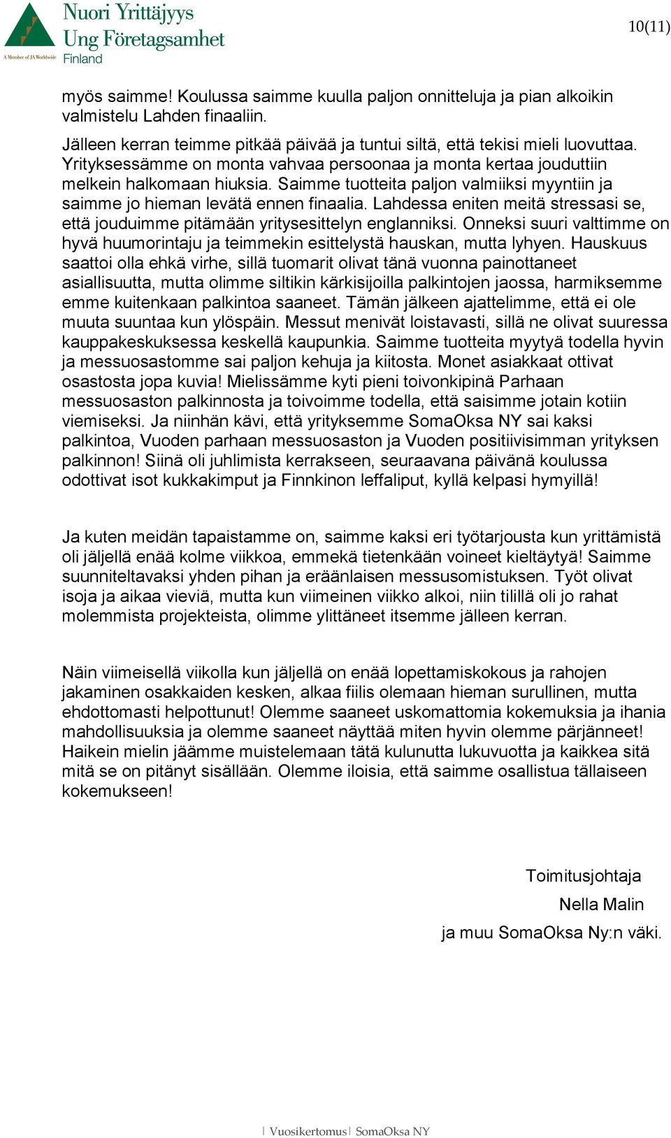 Lahdessa eniten meitä stressasi se, että jouduimme pitämään yritysesittelyn englanniksi. Onneksi suuri valttimme on hyvä huumorintaju ja teimmekin esittelystä hauskan, mutta lyhyen.