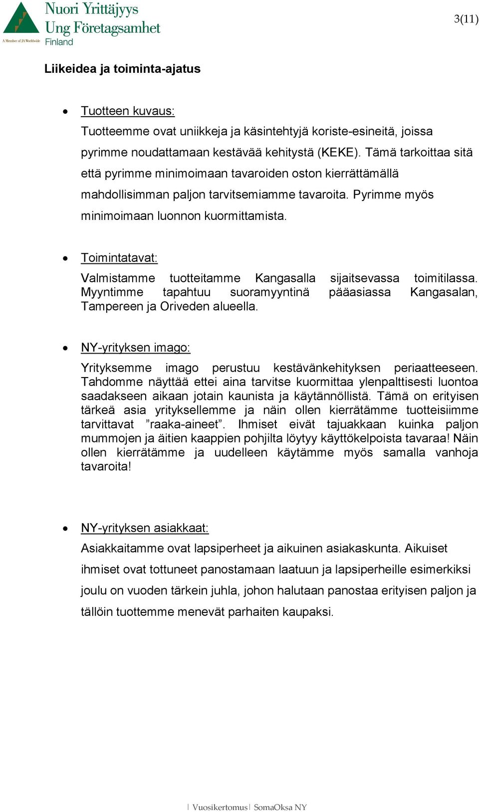 Toimintatavat: Valmistamme tuotteitamme Kangasalla sijaitsevassa toimitilassa. Myyntimme tapahtuu suoramyyntinä pääasiassa Kangasalan, Tampereen ja Oriveden alueella.