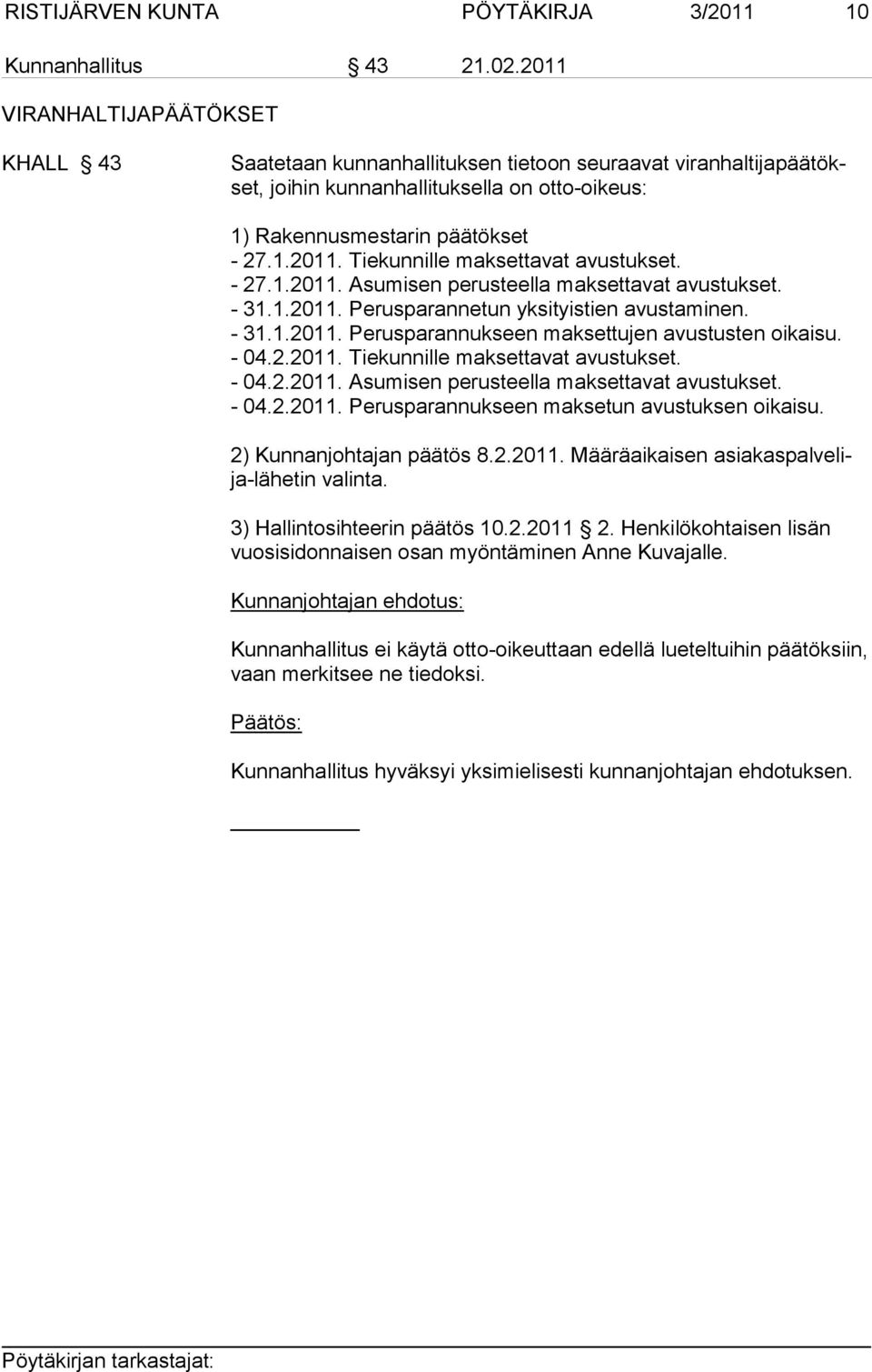 - 27.1.2011. Asumisen perusteella maksettavat avustukset. - 31.1.2011. Perusparannetun yksityistien avustaminen. - 31.1.2011. Perusparannukseen maksettujen avustusten oikaisu. - 04.2.2011. Tiekunnille maksettavat avustukset.