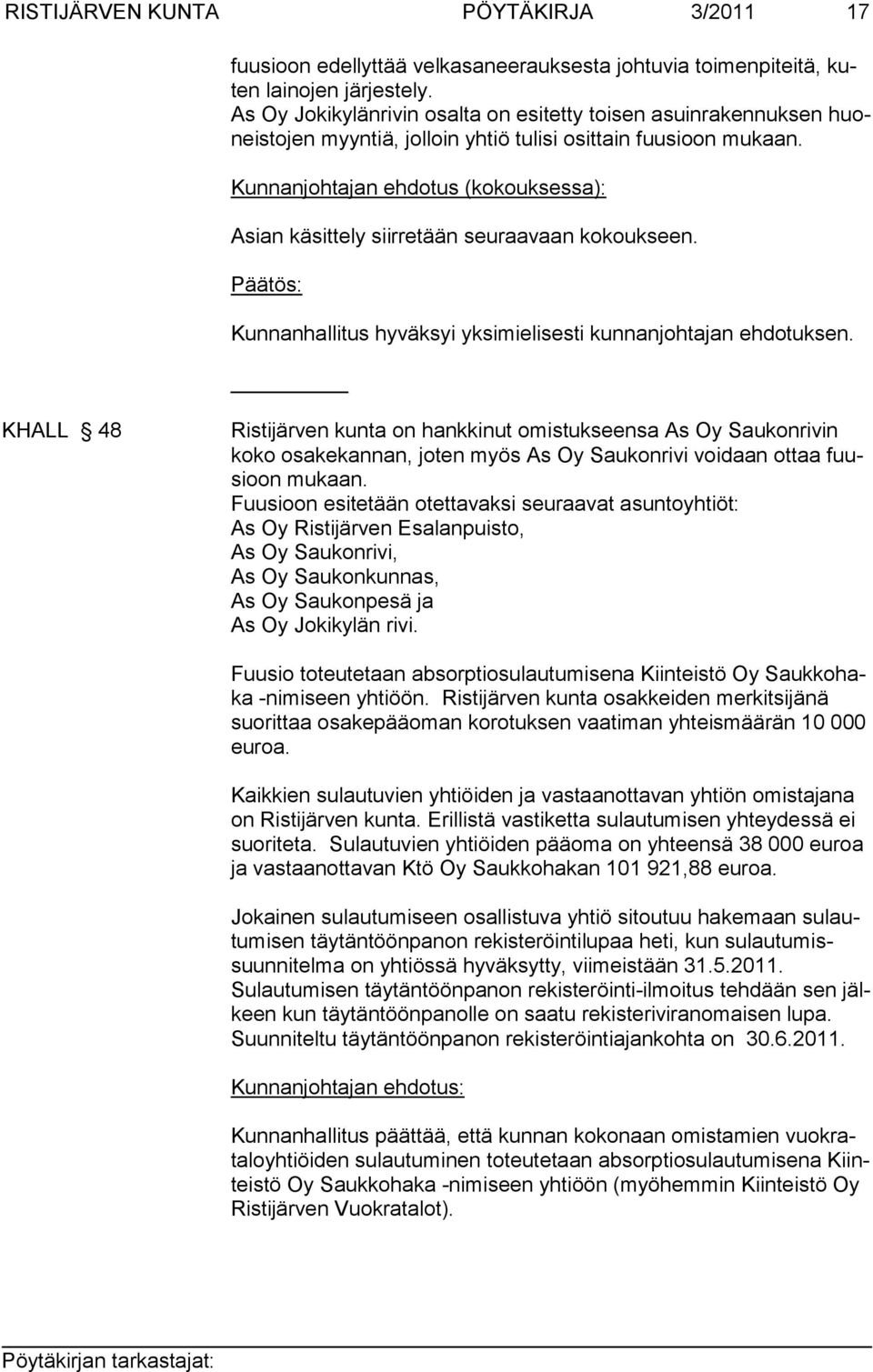 Kunnanjohtajan ehdotus (kokouksessa): Asian käsittely siirretään seuraavaan ko koukseen. Kunnanhallitus hyväksyi yksimielisesti kunnanjohtajan ehdotuksen.