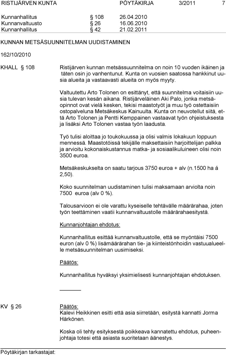 Kunta on vuosien saatossa hank kinut uusia alueita ja vastaavasti alueita on myös myyty. Valtuutettu Arto Tolonen on esittänyt, että suunnitelma voitaisiin uusia tu le van kesän aikana.