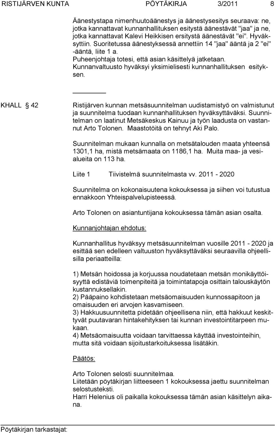 Kunnanvaltuusto hyväksyi yksimielisesti kunnanhallituksen esityksen.