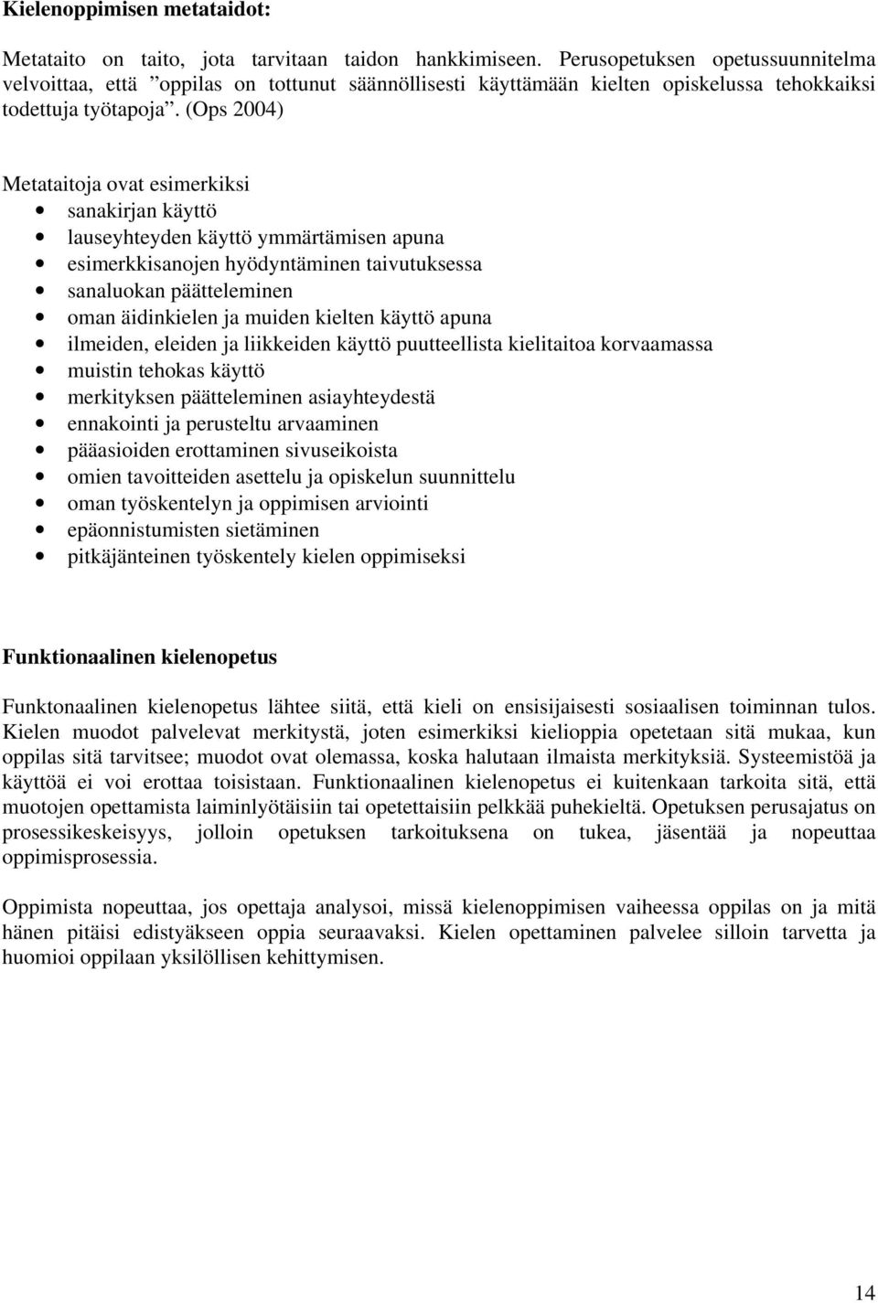 (Ops 2004) Metataitoja ovat esimerkiksi sanakirjan käyttö lauseyhteyden käyttö ymmärtämisen apuna esimerkkisanojen hyödyntäminen taivutuksessa sanaluokan päätteleminen oman äidinkielen ja muiden