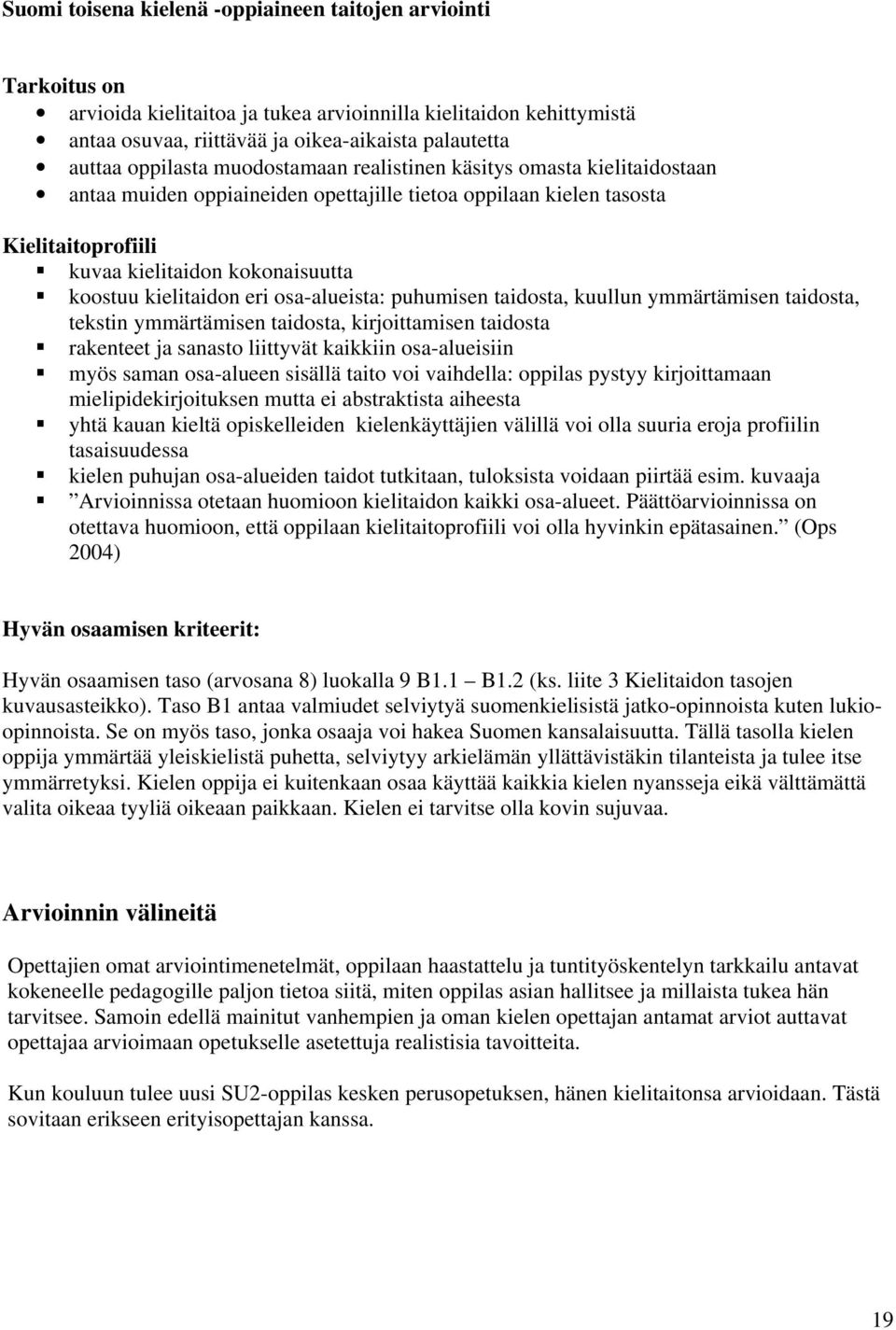 kielitaidon eri osa-alueista: puhumisen taidosta, kuullun ymmärtämisen taidosta, tekstin ymmärtämisen taidosta, kirjoittamisen taidosta rakenteet ja sanasto liittyvät kaikkiin osa-alueisiin myös