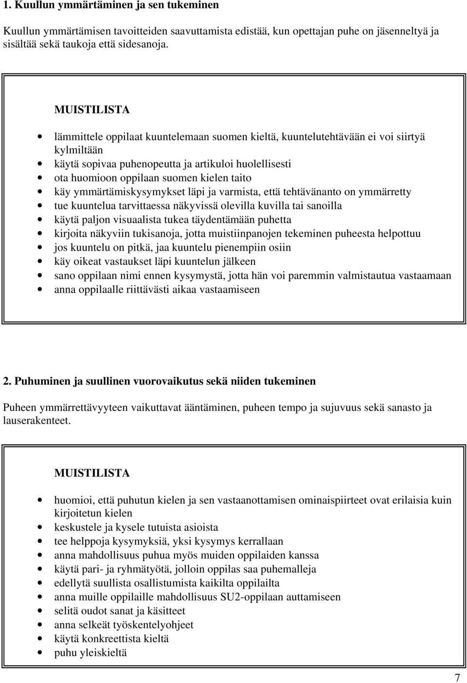 käy ymmärtämiskysymykset läpi ja varmista, että tehtävänanto on ymmärretty tue kuuntelua tarvittaessa näkyvissä olevilla kuvilla tai sanoilla käytä paljon visuaalista tukea täydentämään puhetta