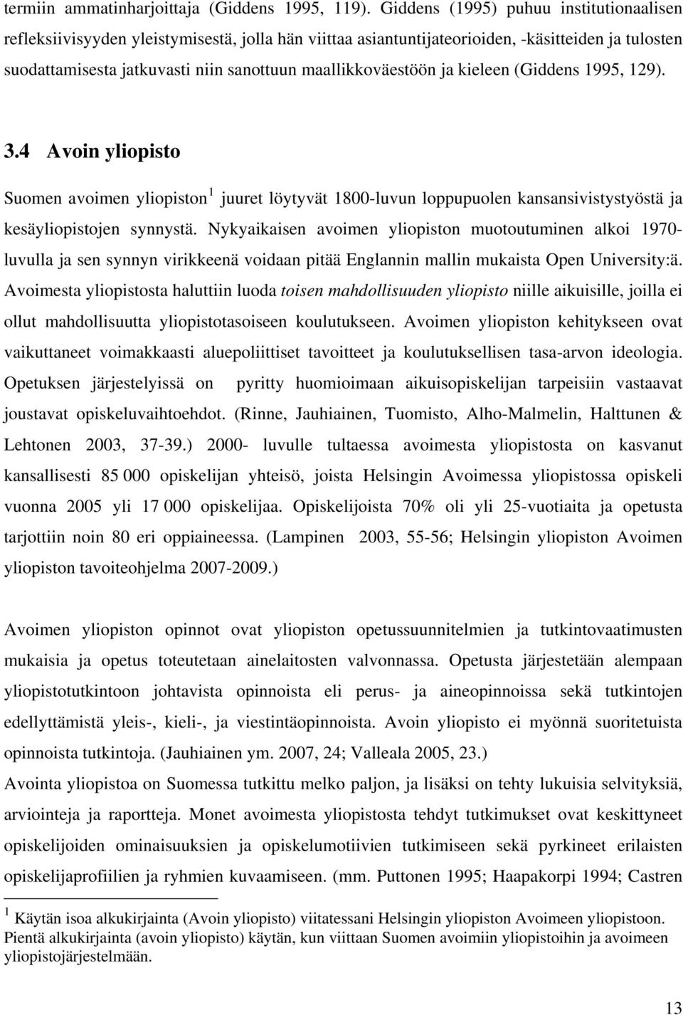 maallikkoväestöön ja kieleen (Giddens 1995, 129). 3.4 Avoin yliopisto Suomen avoimen yliopiston 1 juuret löytyvät 1800-luvun loppupuolen kansansivistystyöstä ja kesäyliopistojen synnystä.