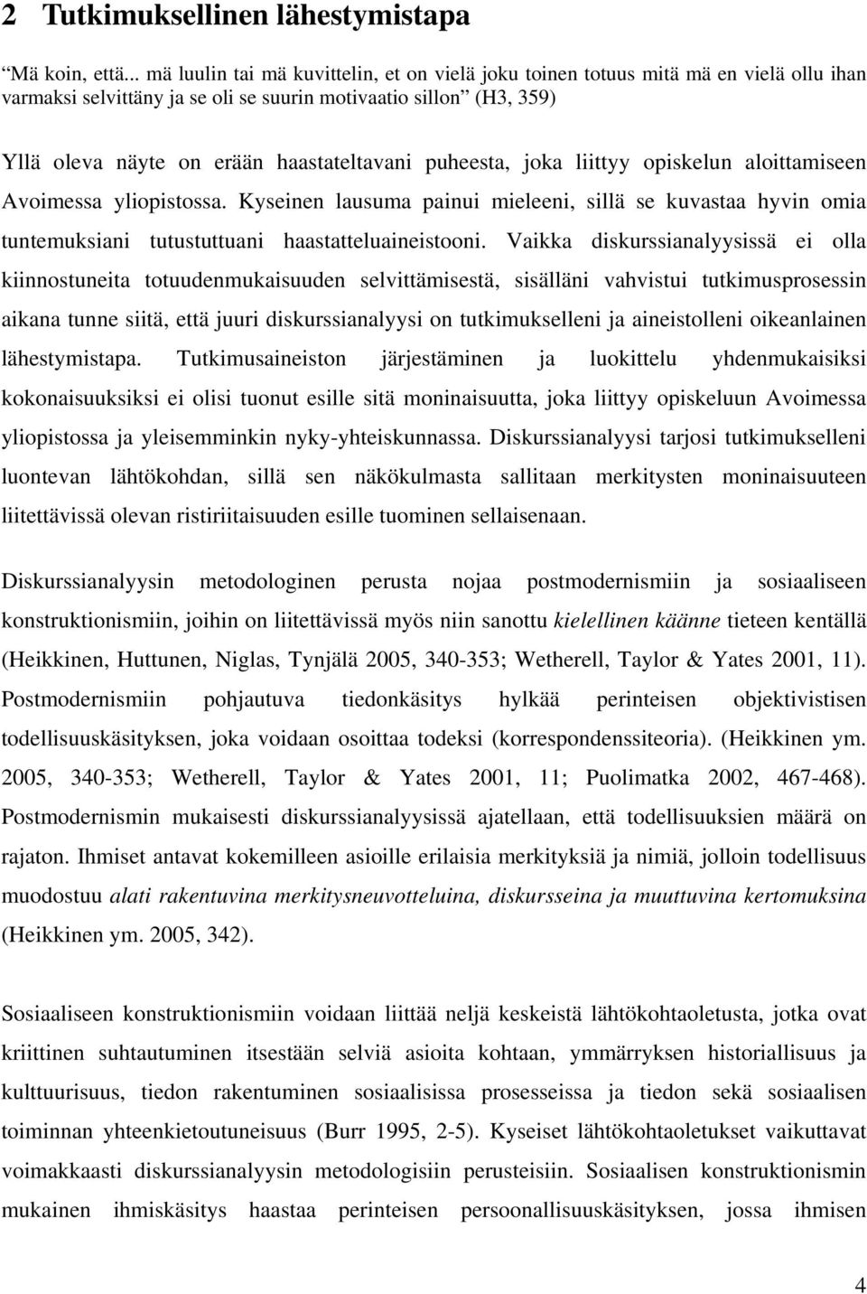 puheesta, joka liittyy opiskelun aloittamiseen Avoimessa yliopistossa. Kyseinen lausuma painui mieleeni, sillä se kuvastaa hyvin omia tuntemuksiani tutustuttuani haastatteluaineistooni.