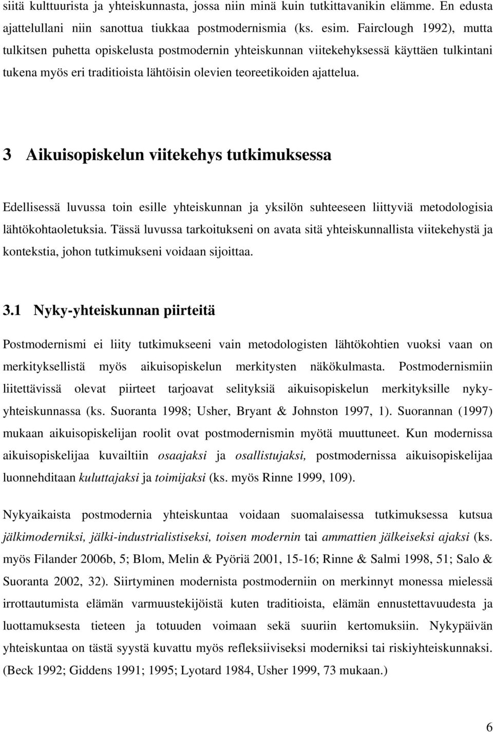 3 Aikuisopiskelun viitekehys tutkimuksessa Edellisessä luvussa toin esille yhteiskunnan ja yksilön suhteeseen liittyviä metodologisia lähtökohtaoletuksia.