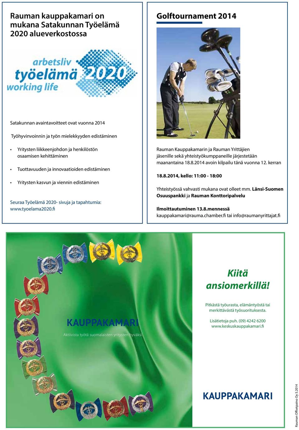 fi Rauman Kauppakamarin ja Rauman Yrittäjien jäsenille sekä yhteistyökumppaneille järjestetään maanantaina 18.8.2014 avoin kilpailu tänä vuonna 12. kerran 18.8.2014, kello: 11:00-18:00 Yhteistyössä vahvasti mukana ovat olleet mm.