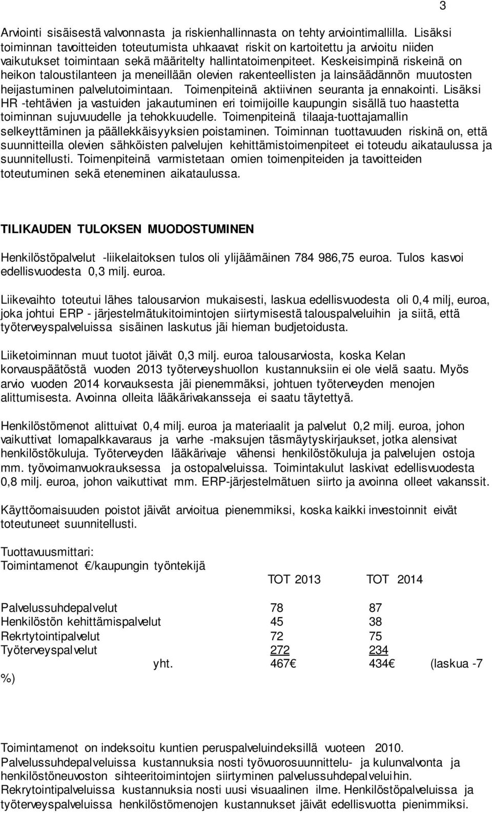 Keskeisimpinä riskeinä on heikon taloustilanteen ja meneillään olevien rakenteellisten ja lainsäädännön muutosten heijastuminen palvelutoimintaan. Toimenpiteinä aktiivinen seuranta ja ennakointi.