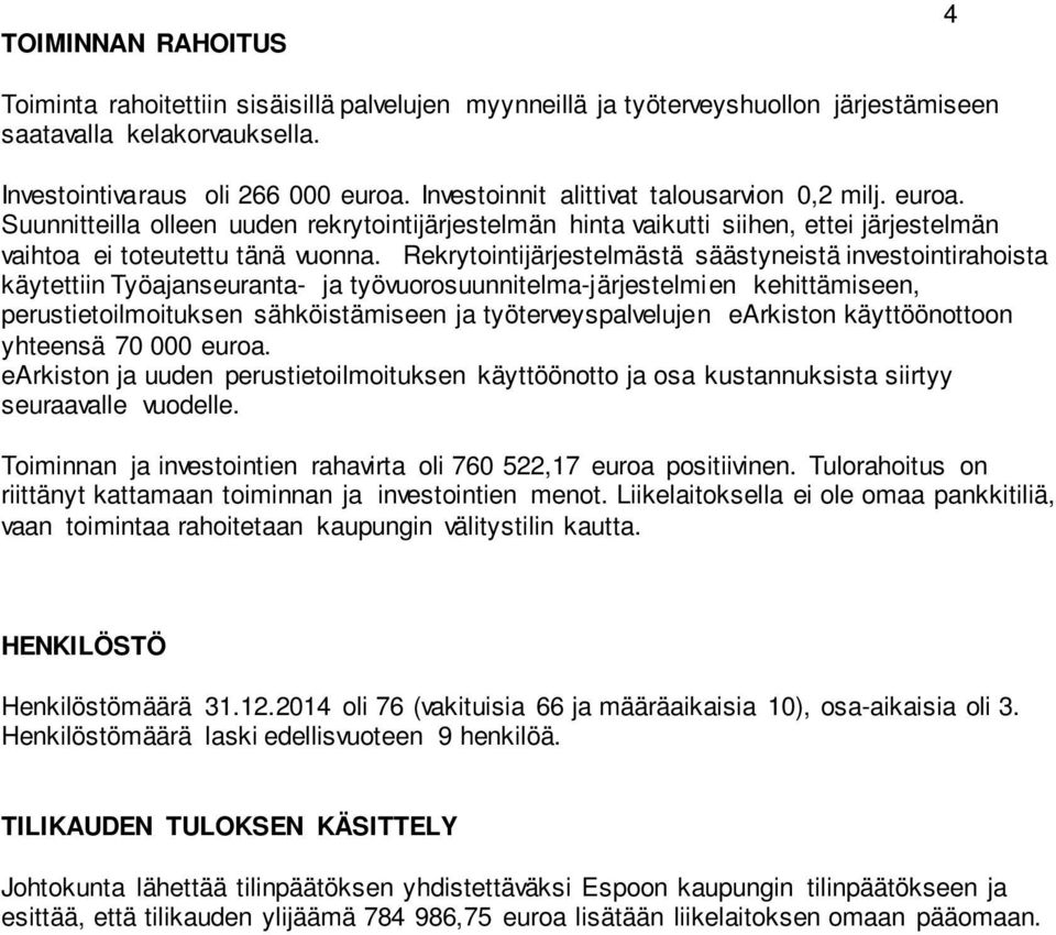 Rekrytointijärjestelmästä säästyneistä investointirahoista käytettiin Työajanseuranta- ja työvuorosuunnitelma-järjestelmien kehittämiseen, perustietoilmoituksen sähköistämiseen ja