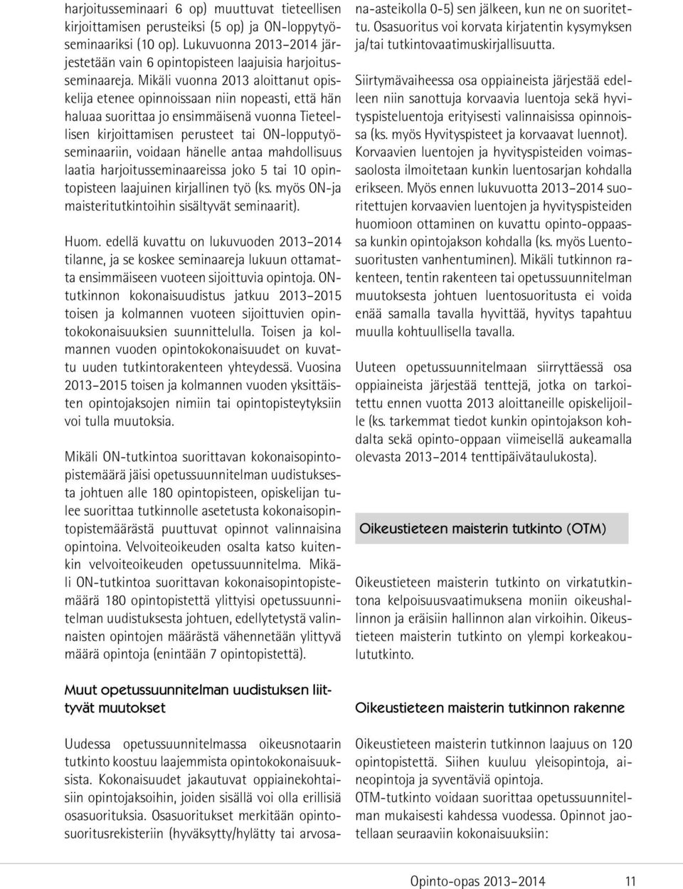 Mikäli vuonna 2013 aloittanut opiskelija etenee opinnoissaan niin nopeasti, että hän haluaa suorittaa jo ensimmäisenä vuonna Tieteellisen kirjoittamisen perusteet tai ON-lopputyöseminaariin, voidaan