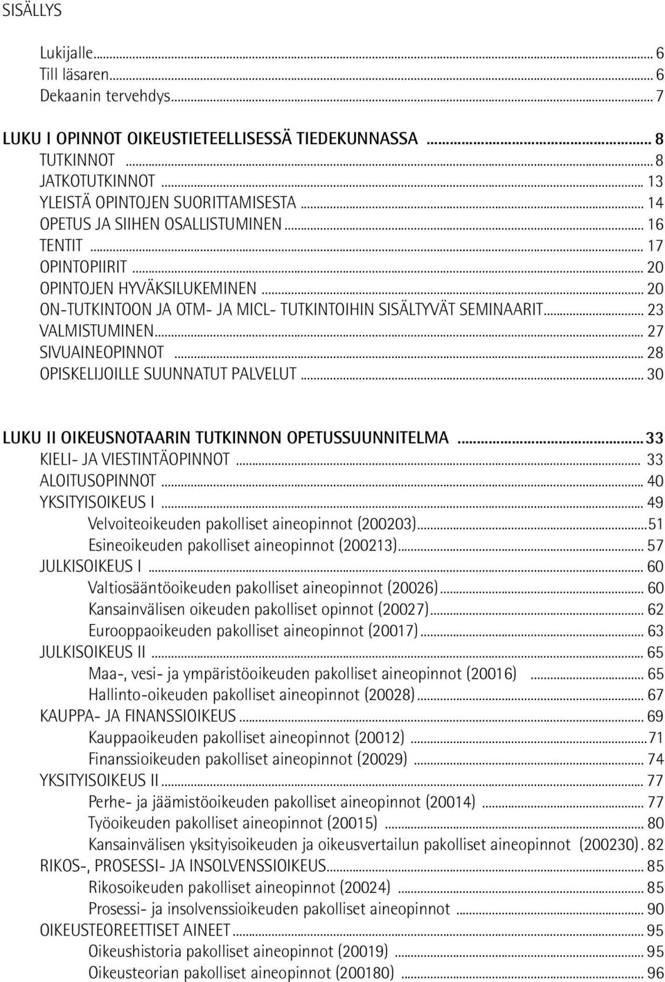 .. 27 SIVUAINEOPINNOT... 28 OPISKELIJOILLE SUUNNATUT PALVELUT... 30 LUKU II OIKEUSNOTAARIN TUTKINNON OPETUSSUUNNITELMA...33 KIELI- JA VIESTINTÄOPINNOT... 33 ALOITUSOPINNOT... 40 YKSITYISOIKEUS I.