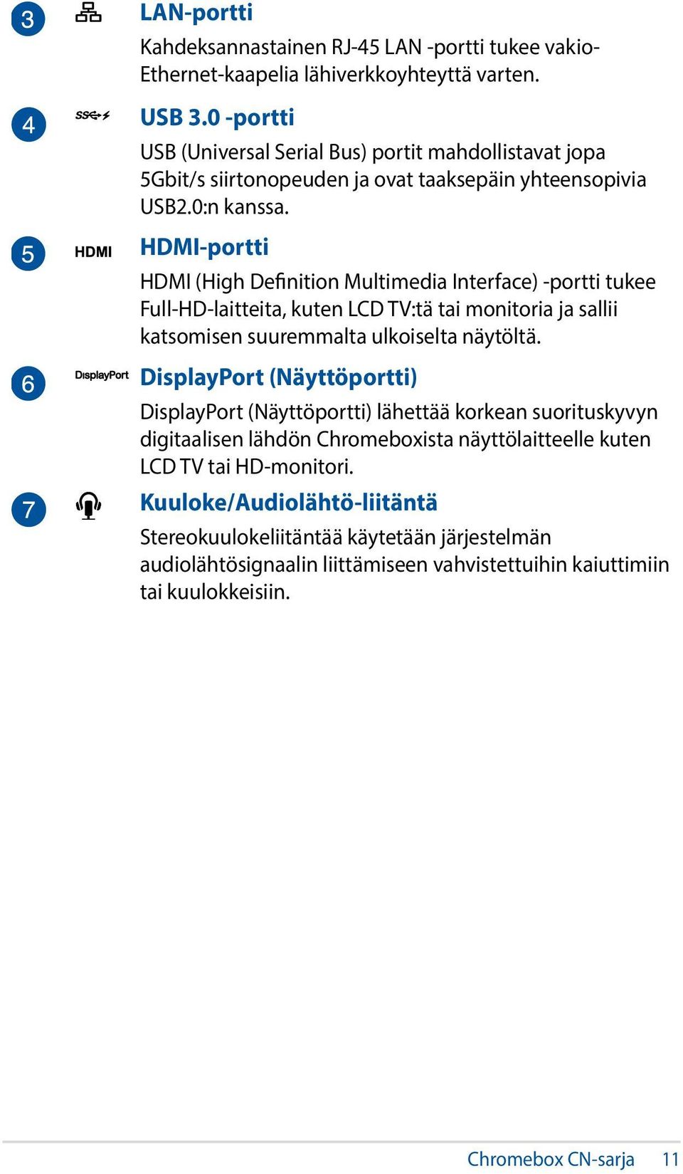 HDMI-portti HDMI (High Definition Multimedia Interface) -portti tukee Full-HD-laitteita, kuten LCD TV:tä tai monitoria ja sallii katsomisen suuremmalta ulkoiselta näytöltä.