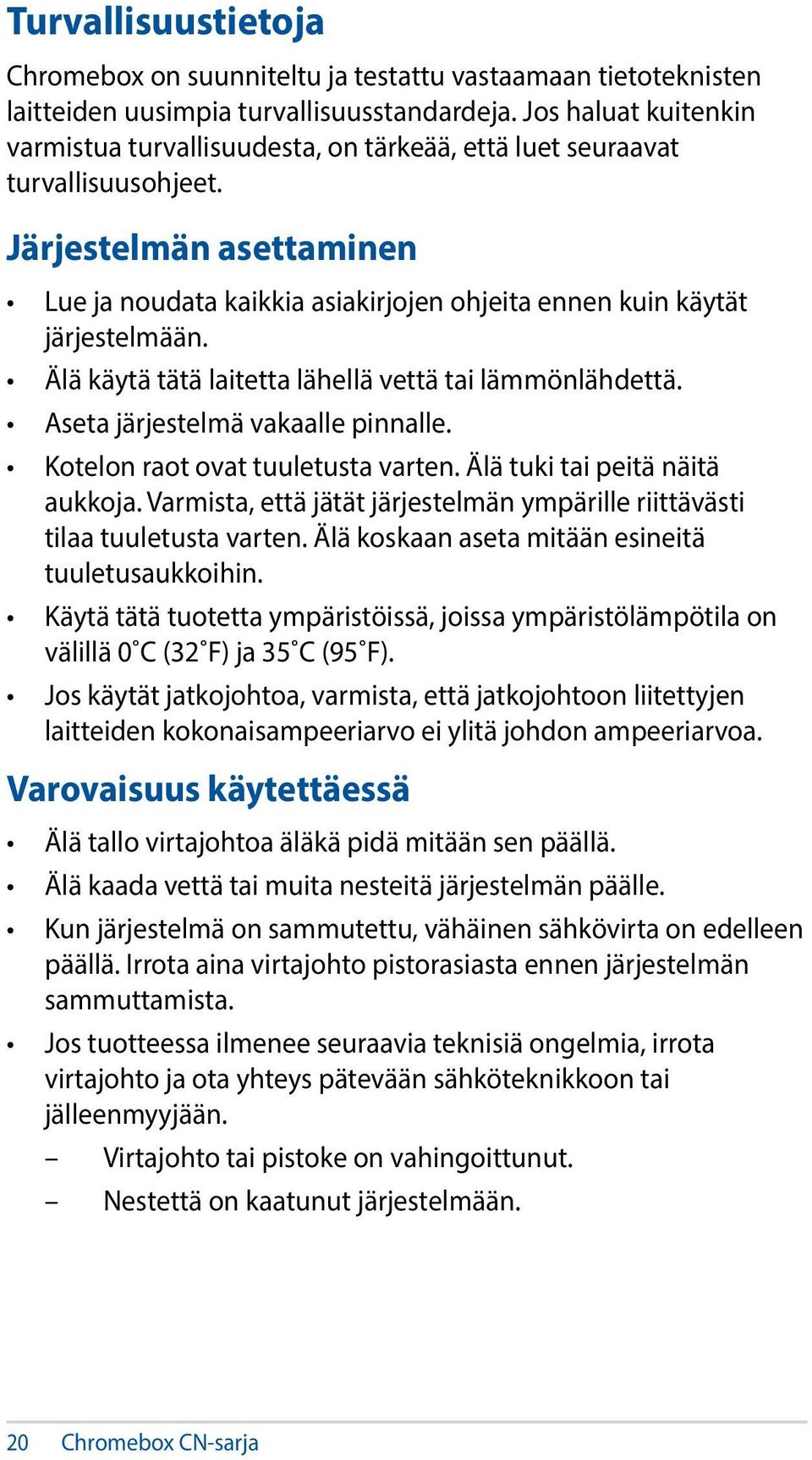 Järjestelmän asettaminen Lue ja noudata kaikkia asiakirjojen ohjeita ennen kuin käytät järjestelmään. Älä käytä tätä laitetta lähellä vettä tai lämmönlähdettä. Aseta järjestelmä vakaalle pinnalle.