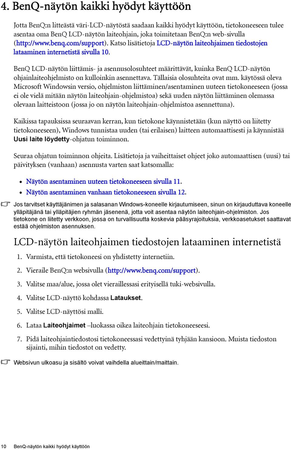 BenQ LCD-näytön liittämis- ja asennusolosuhteet määrittävät, kuinka BenQ LCD-näytön ohjainlaiteohjelmisto on kulloinkin asennettava. Tällaisia olosuhteita ovat mm.