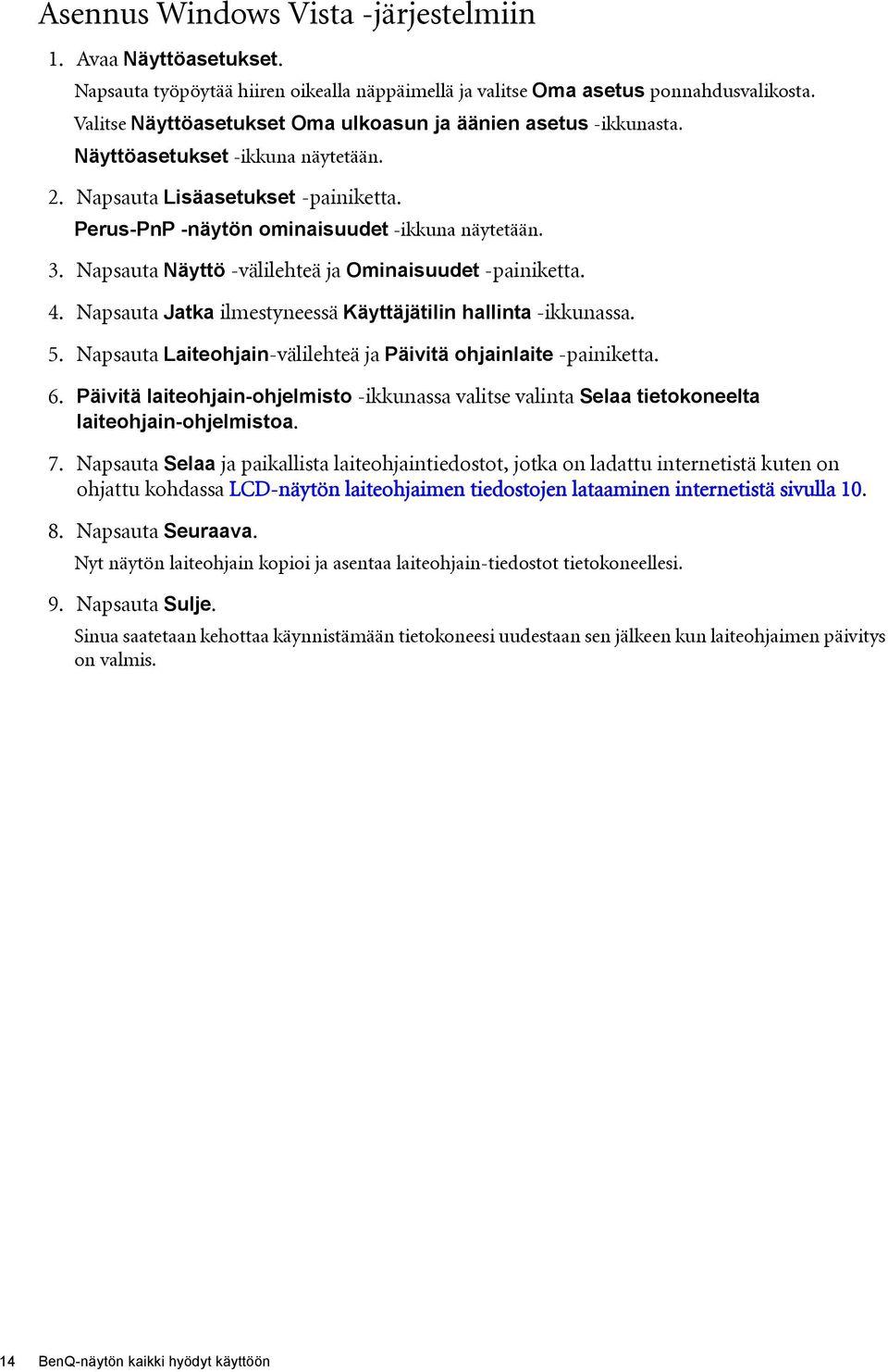 Napsauta Näyttö -välilehteä ja Ominaisuudet -painiketta. 4. Napsauta Jatka ilmestyneessä Käyttäjätilin hallinta -ikkunassa. 5. Napsauta Laiteohjain-välilehteä ja Päivitä ohjainlaite -painiketta. 6.