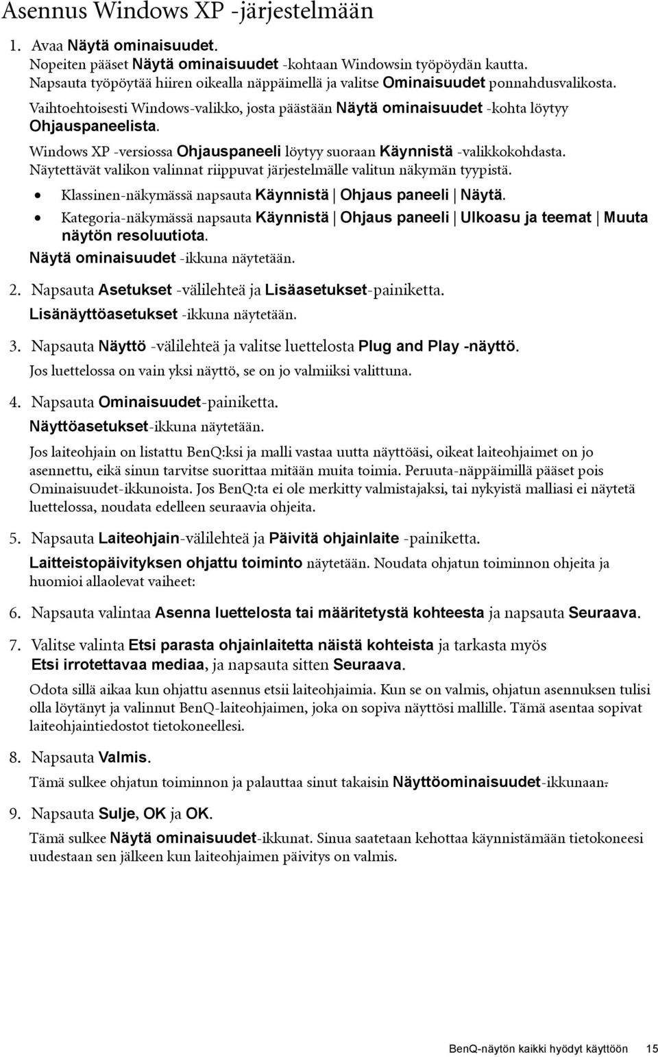 Windows XP -versiossa Ohjauspaneeli löytyy suoraan Käynnistä -valikkokohdasta. Näytettävät valikon valinnat riippuvat järjestelmälle valitun näkymän tyypistä.