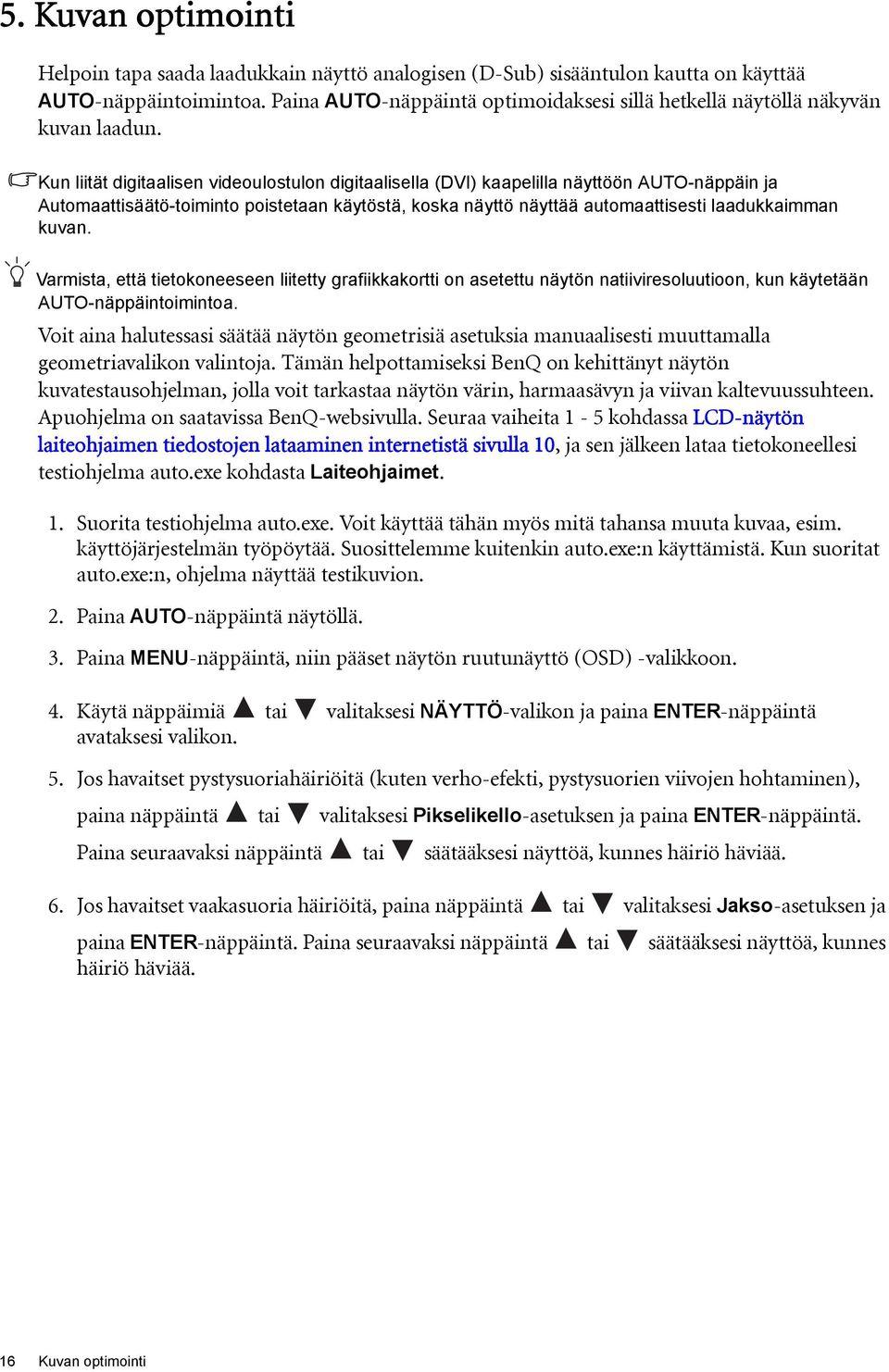 Kun liität digitaalisen videoulostulon digitaalisella (DVI) kaapelilla näyttöön AUTO-näppäin ja Automaattisäätö-toiminto poistetaan käytöstä, koska näyttö näyttää automaattisesti laadukkaimman kuvan.
