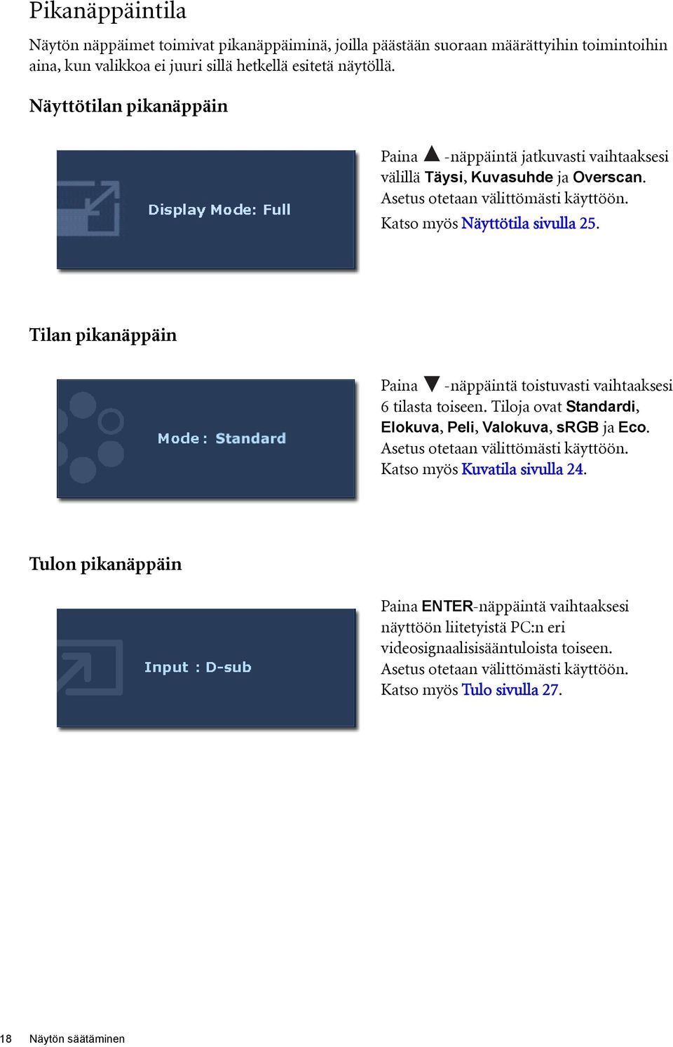 Tilan pikanäppäin Paina -näppäintä toistuvasti vaihtaaksesi 6 tilasta toiseen. Tiloja ovat Standardi, Elokuva, Peli, Valokuva, srgb ja Eco. Asetus otetaan välittömästi käyttöön.