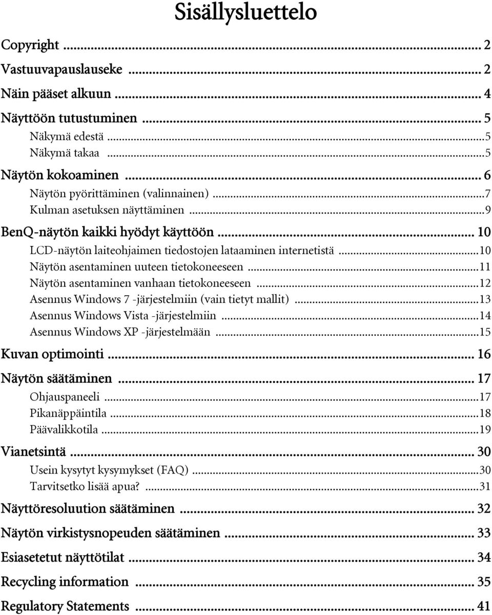 ..11 Näytön asentaminen vanhaan tietokoneeseen...12 Asennus Windows 7 -järjestelmiin (vain tietyt mallit)...13 Asennus Windows Vista -järjestelmiin...14 Asennus Windows XP -järjestelmään.