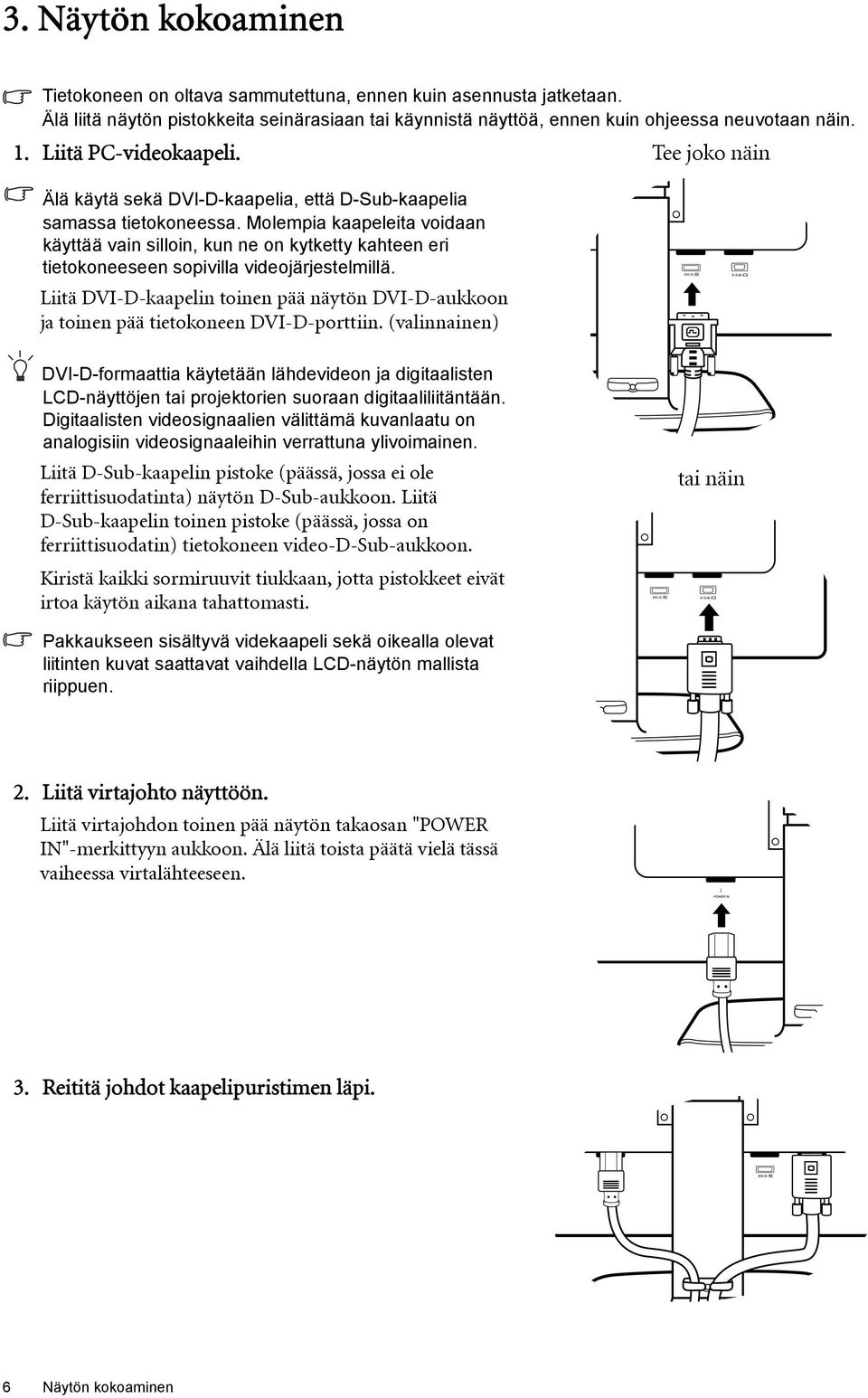 Molempia kaapeleita voidaan käyttää vain silloin, kun ne on kytketty kahteen eri tietokoneeseen sopivilla videojärjestelmillä.