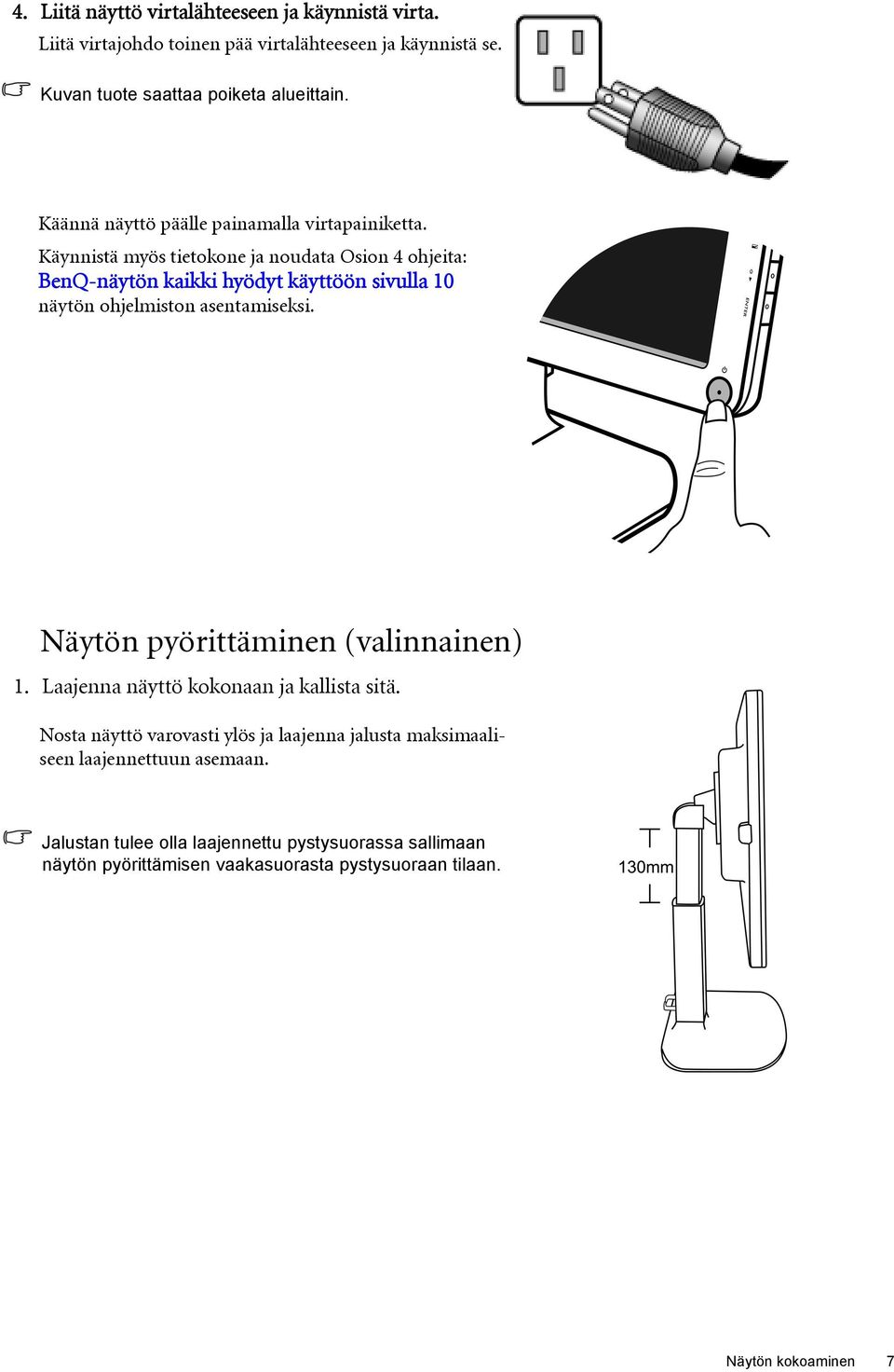 Käynnistä myös tietokone ja noudata Osion 4 ohjeita: BenQ-näytön kaikki hyödyt käyttöön sivulla 10 näytön ohjelmiston asentamiseksi.