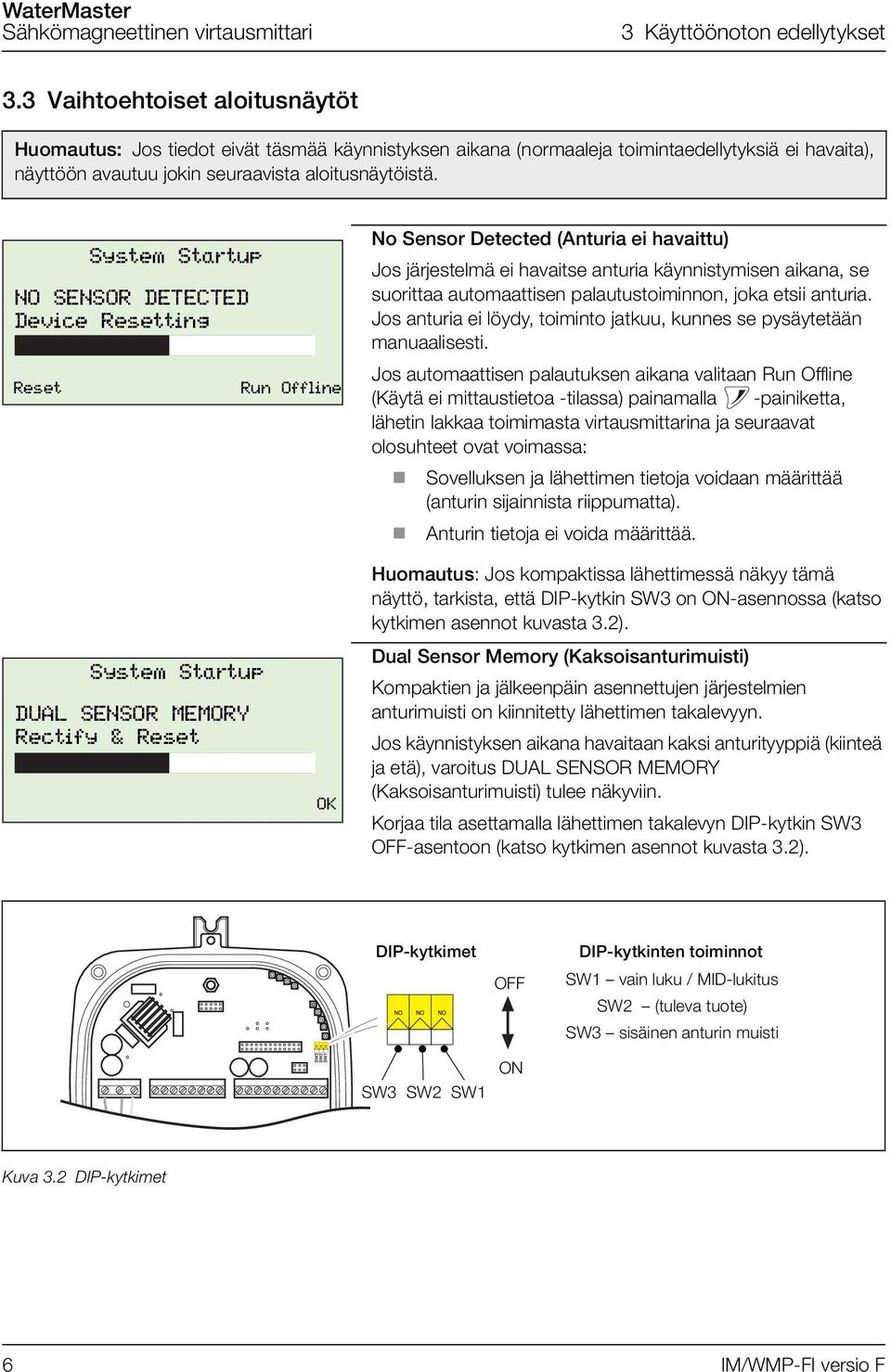 System Startup NO SENSOR DETECTED Device Resetting Reset Run Offline No Sensor Detected (Anturia ei havaittu) Jos järjestelmä ei havaitse anturia käynnistymisen aikana, se suorittaa automaattisen