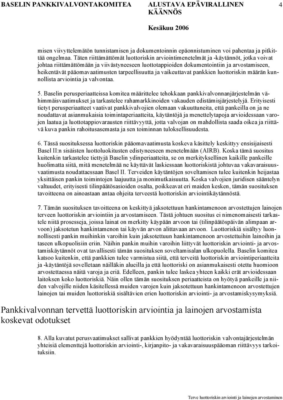 pääomavaatimusten tarpeellisuutta ja vaikeuttavat pankkien luottoriskin määrän kunnollista arviointia ja valvontaa. 5.