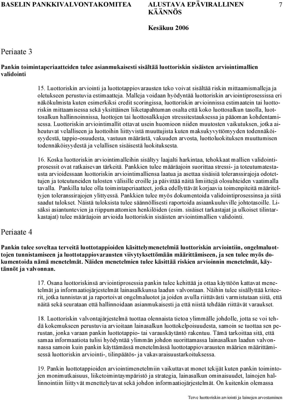 Malleja voidaan hyödyntää luottoriskin arviointiprosessissa eri näkökulmista kuten esimerkiksi credit scoringissa, luottoriskin arvioinnissa estimaatein tai luottoriskin mittaamisessa sekä