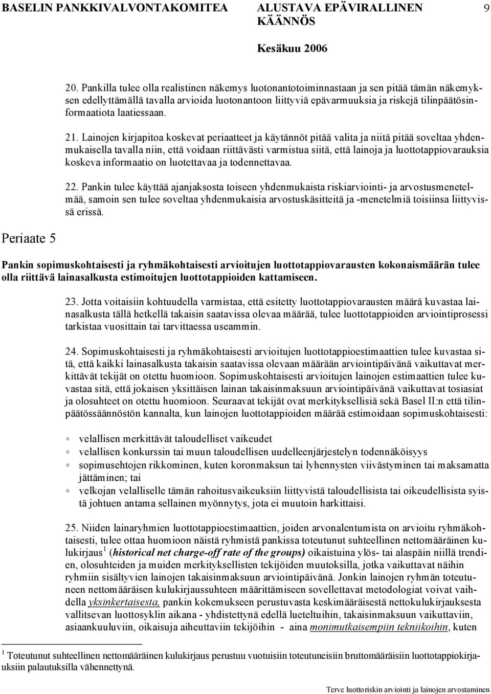 Lainojen kirjapitoa koskevat periaatteet ja käytännöt pitää valita ja niitä pitää soveltaa yhdenmukaisella tavalla niin, että voidaan riittävästi varmistua siitä, että lainoja ja