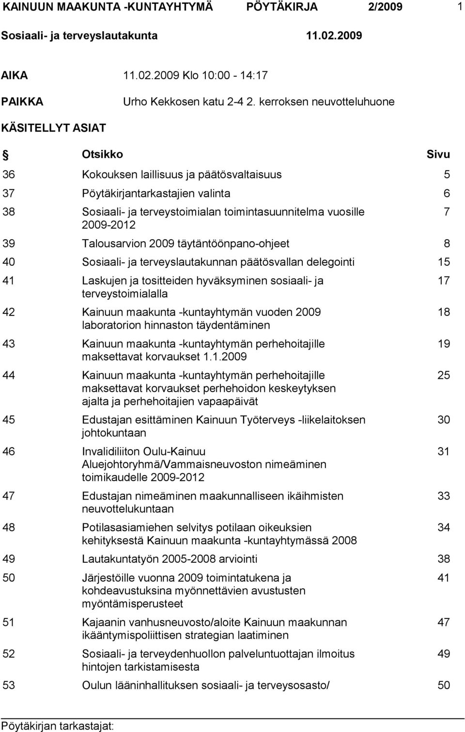 vuosille 2009-2012 39 Talousarvion 2009 täytäntöönpano-ohjeet 8 40 Sosiaali- ja terveyslautakunnan päätösvallan delegointi 15 41 Laskujen ja tositteiden hyväksyminen sosiaali- ja terveystoimialalla