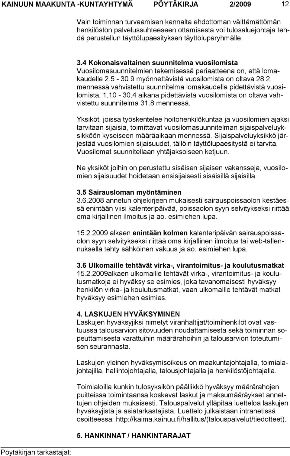 9 myönnet tävistä vuosilomista on oltava 28.2. men nessä vahvistettu suunnitelma lomakaudella pidettä vistä vuosilo mista. 1.10-30.