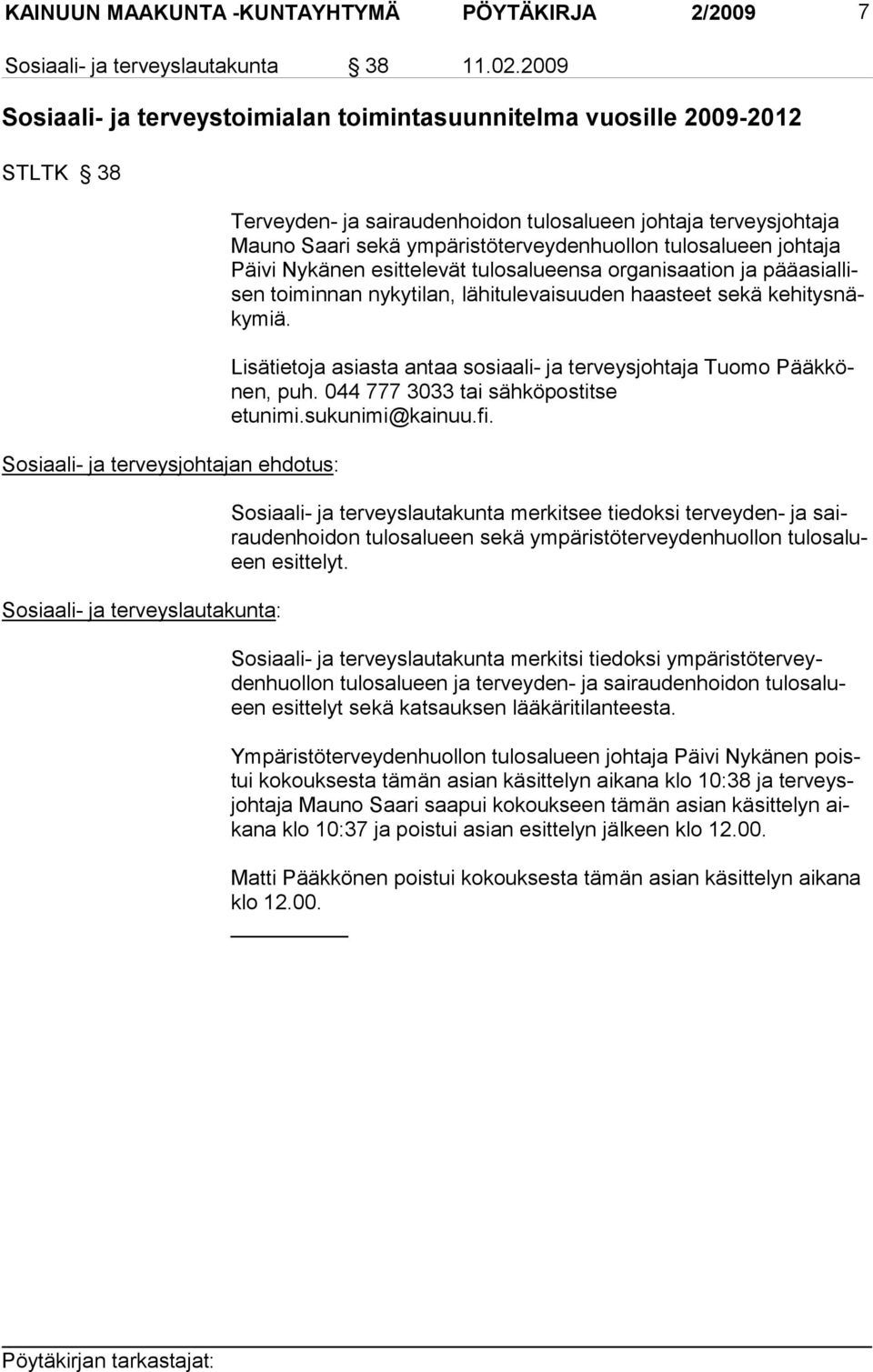 johtaja terveysjohtaja Mau no Saari sekä ympäristöterveydenhuollon tulosalueen johtaja Päivi Nykänen esittelevät tu los alu eensa organisaation ja pääasiallisen toi min nan ny kyti lan, lä hi tu le