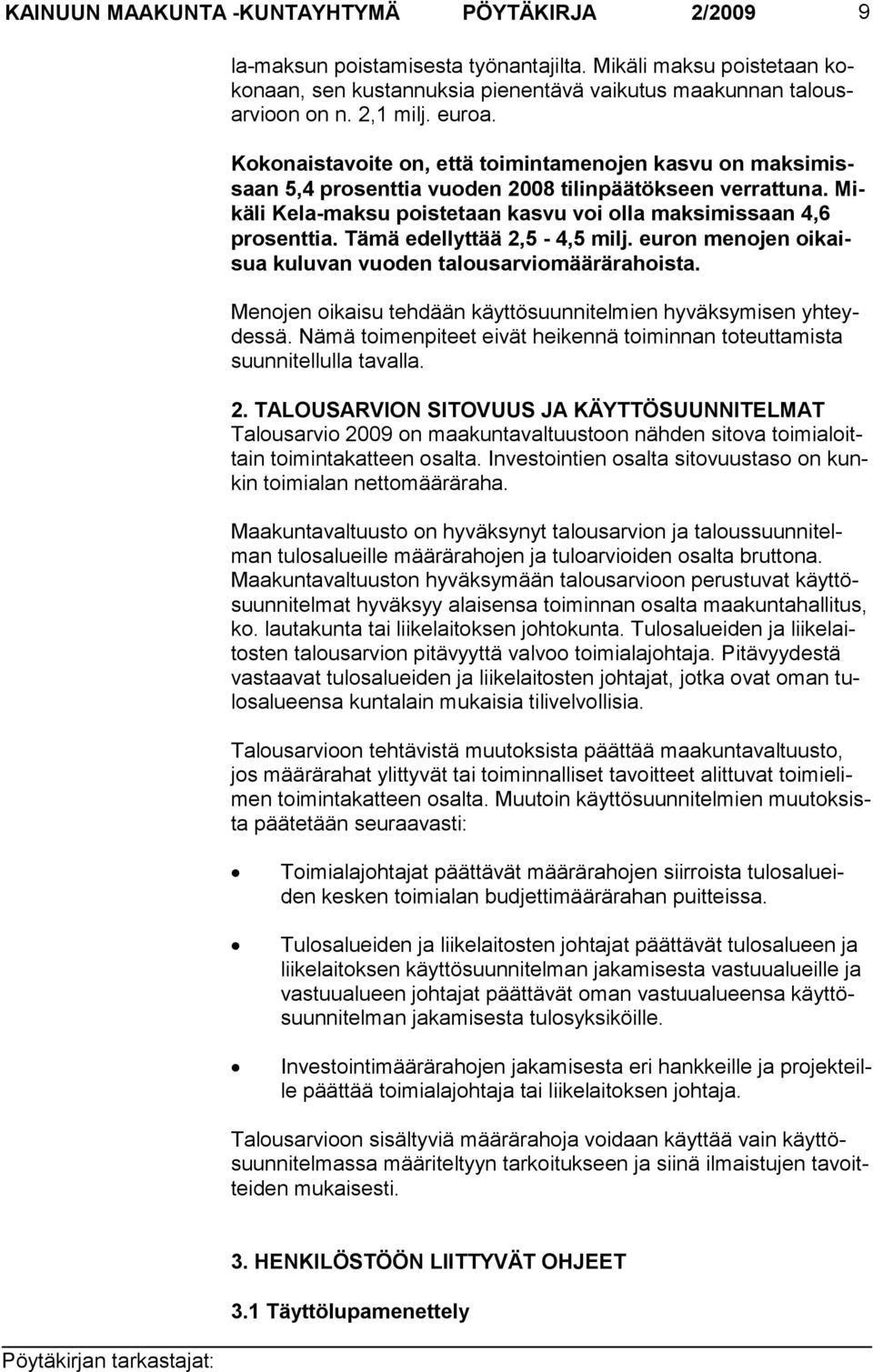 Tämä edellyttää 2,5-4,5 milj. euron menojen oikaisua kuluvan vuo den talous arviomäärärahoista. Menojen oikaisu tehdään käyttösuunnitelmien hyväksymisen yhteydessä.