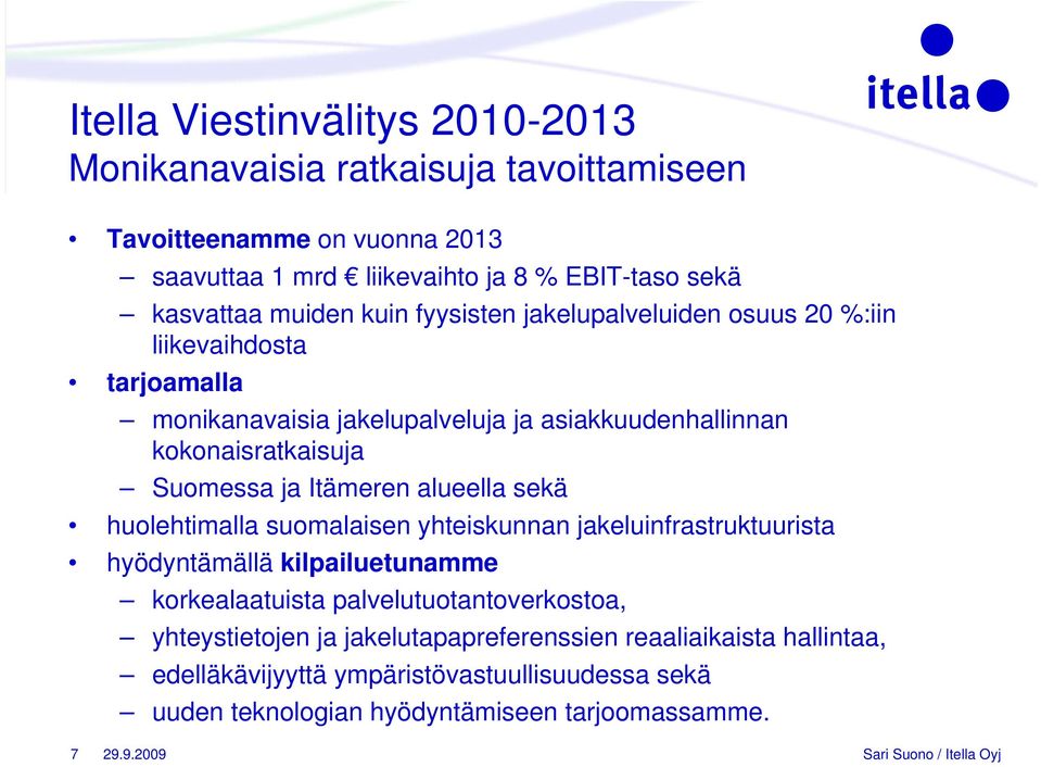 ja Itämeren alueella sekä huolehtimalla suomalaisen yhteiskunnan jakeluinfrastruktuurista hyödyntämällä kilpailuetunamme korkealaatuista palvelutuotantoverkostoa,