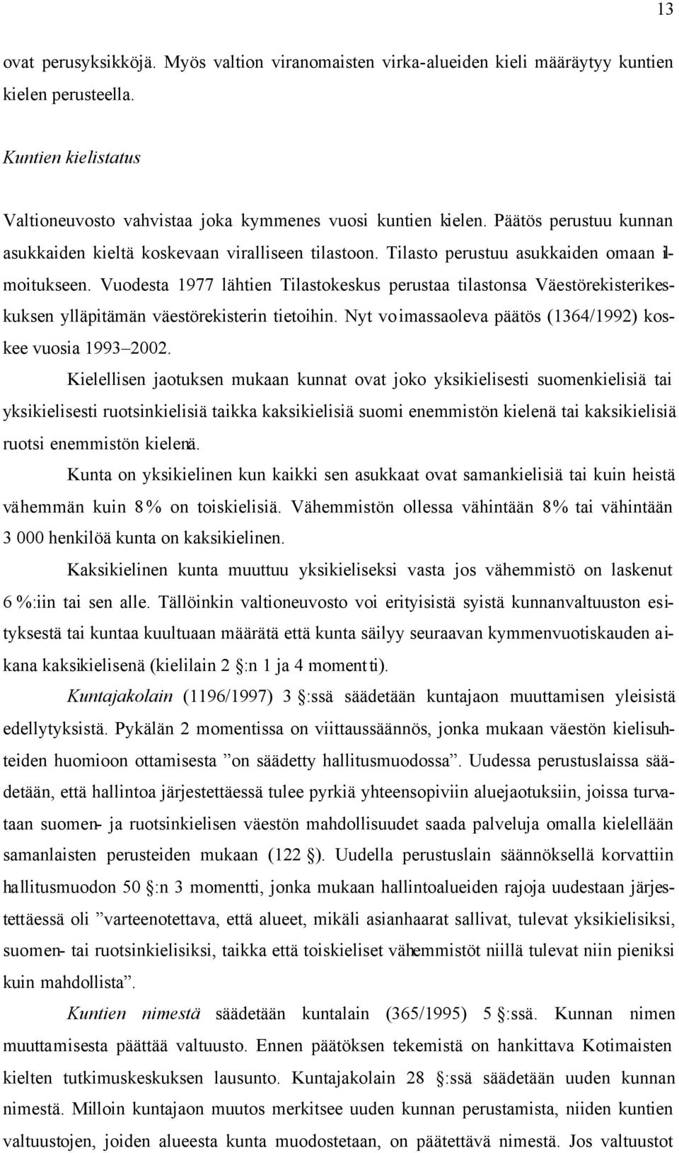 Vuodesta 1977 lähtien Tilastokeskus perustaa tilastonsa Väestörekisterikeskuksen ylläpitämän väestörekisterin tietoihin. Nyt vo imassaoleva päätös (1364/1992) koskee vuosia 1993 2002.