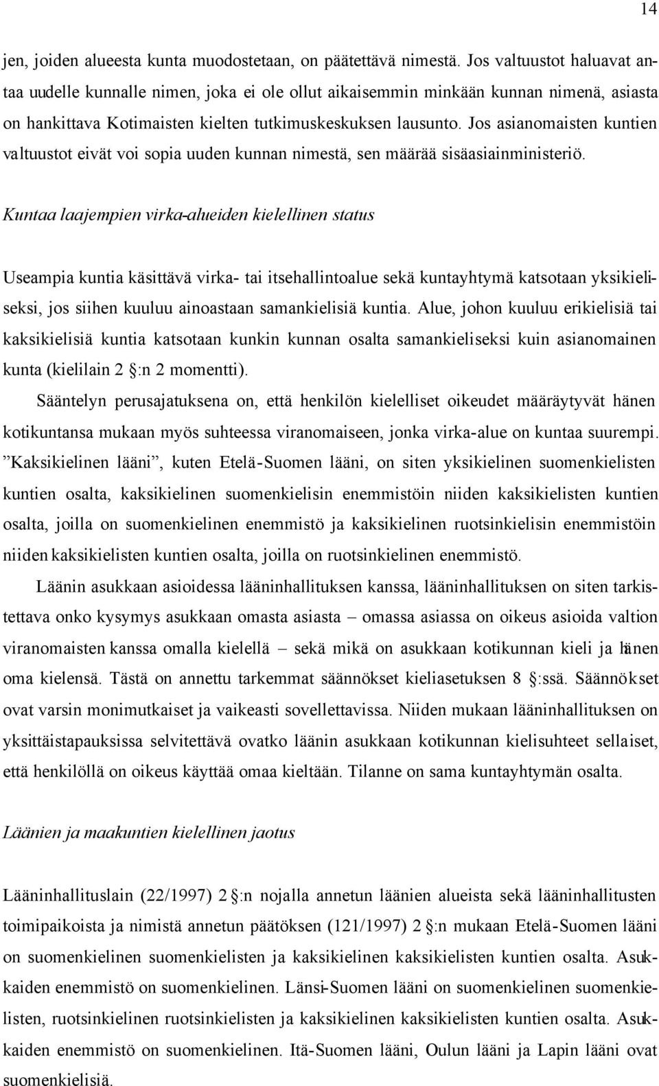 Jos asianomaisten kuntien valtuustot eivät voi sopia uuden kunnan nimestä, sen määrää sisäasiainministeriö.