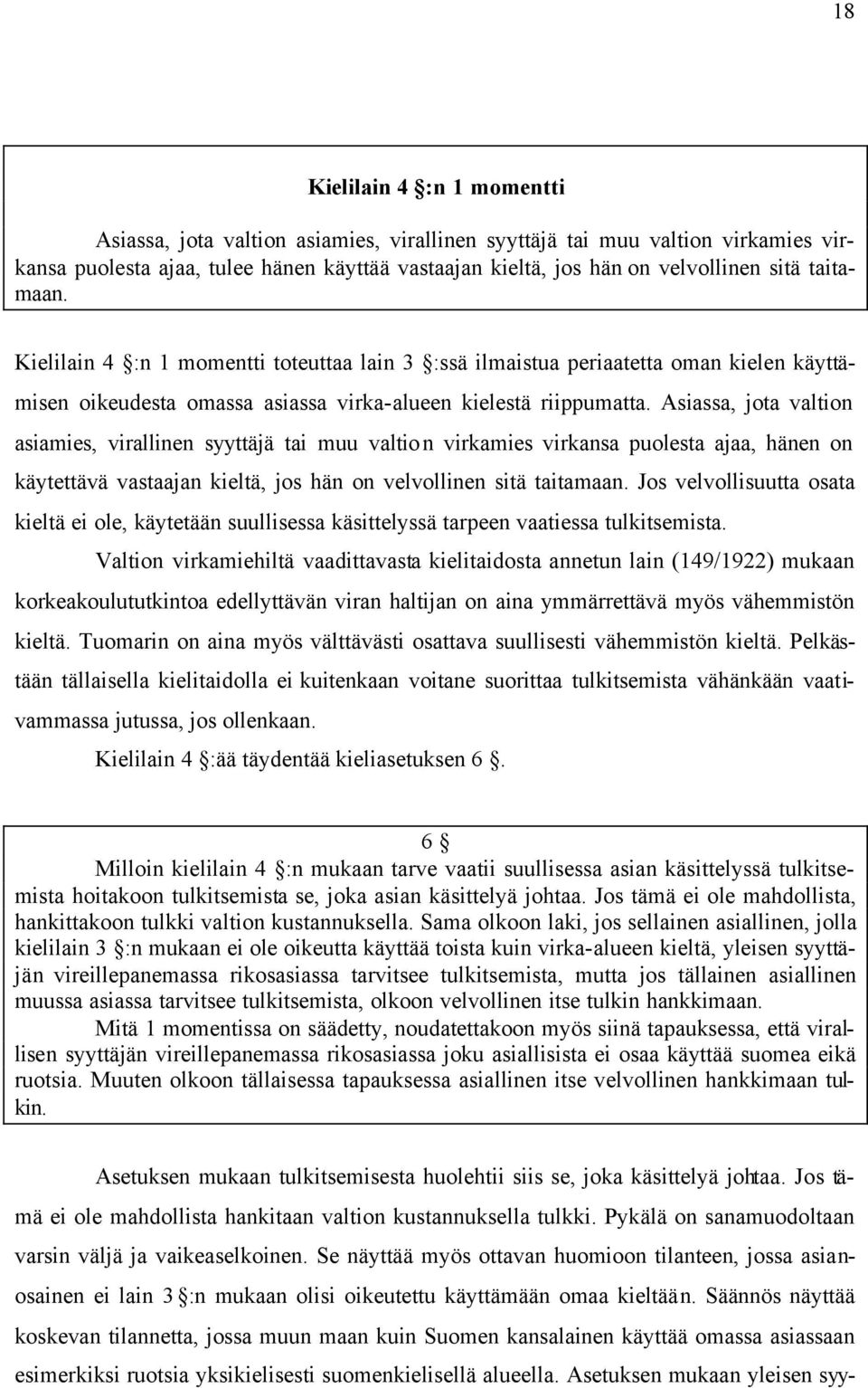 Asiassa, jota valtion asiamies, virallinen syyttäjä tai muu valtion virkamies virkansa puolesta ajaa, hänen on käytettävä vastaajan kieltä, jos hän on velvollinen sitä taitamaan.