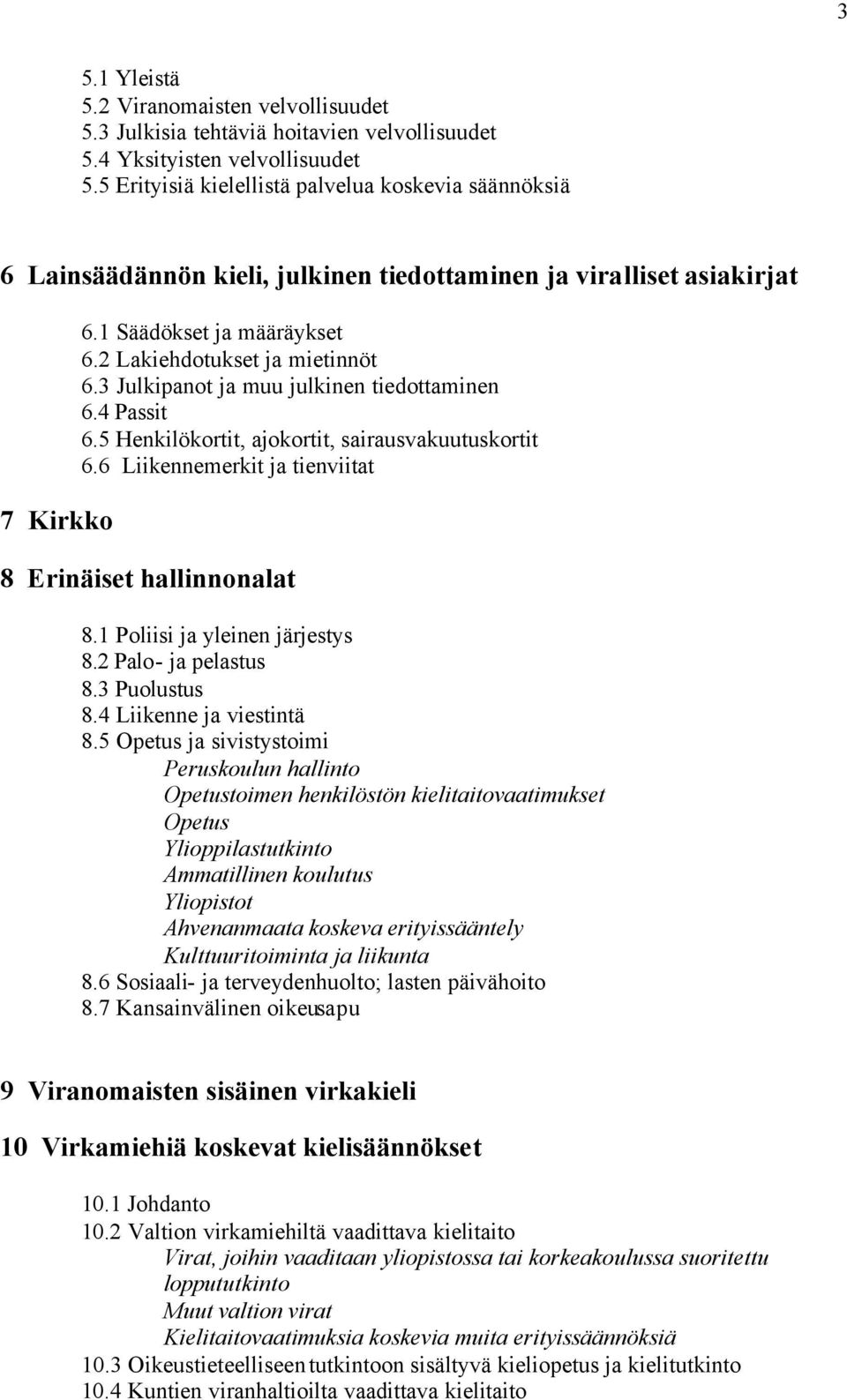 3 Julkipanot ja muu julkinen tiedottaminen 6.4 Passit 6.5 Henkilökortit, ajokortit, sairausvakuutuskortit 6.6 Liikennemerkit ja tienviitat 8 Erinäiset hallinnonalat 8.1 Poliisi ja yleinen järjestys 8.