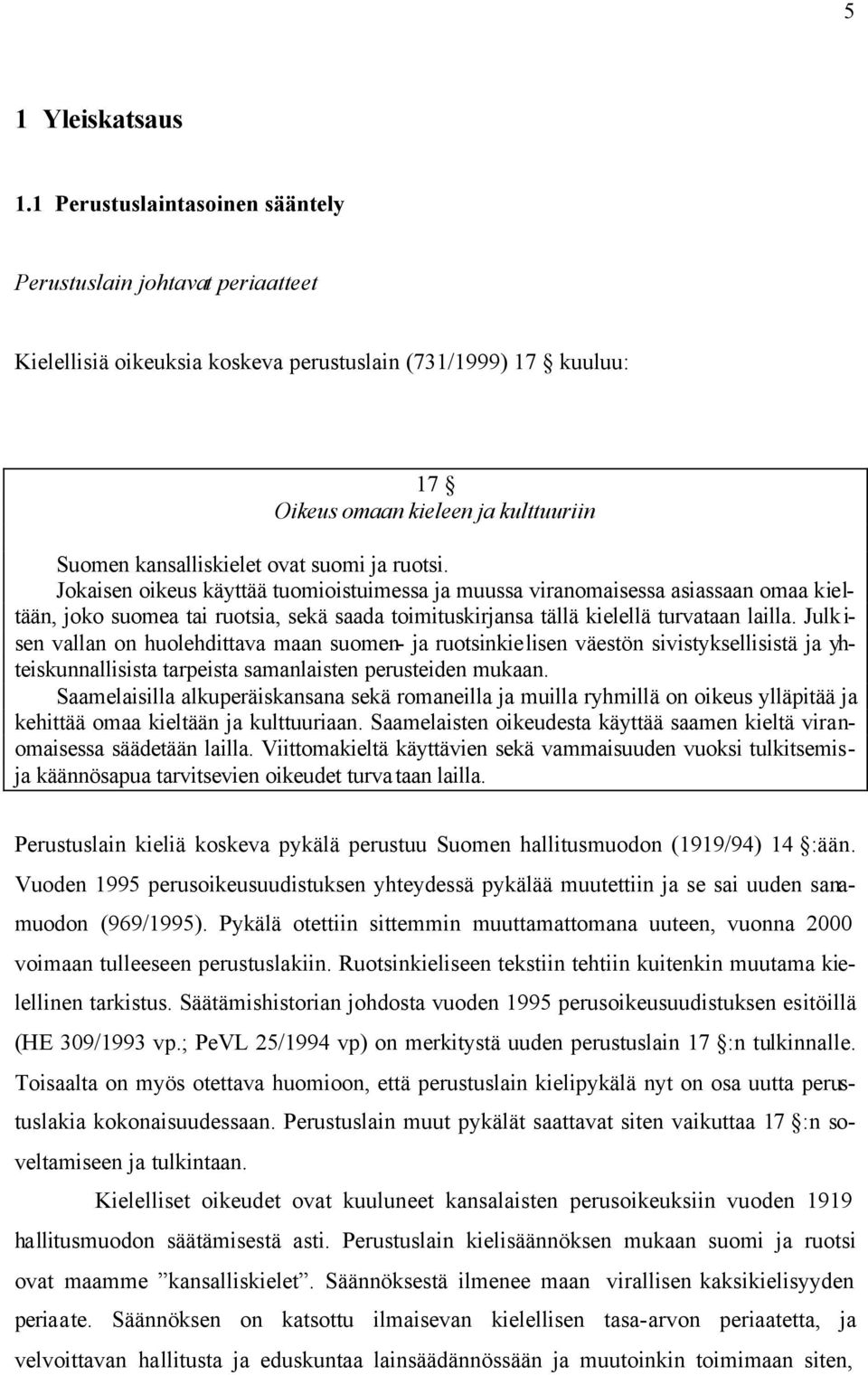 suomi ja ruotsi. Jokaisen oikeus käyttää tuomioistuimessa ja muussa viranomaisessa asiassaan omaa kieltään, joko suomea tai ruotsia, sekä saada toimituskirjansa tällä kielellä turvataan lailla.