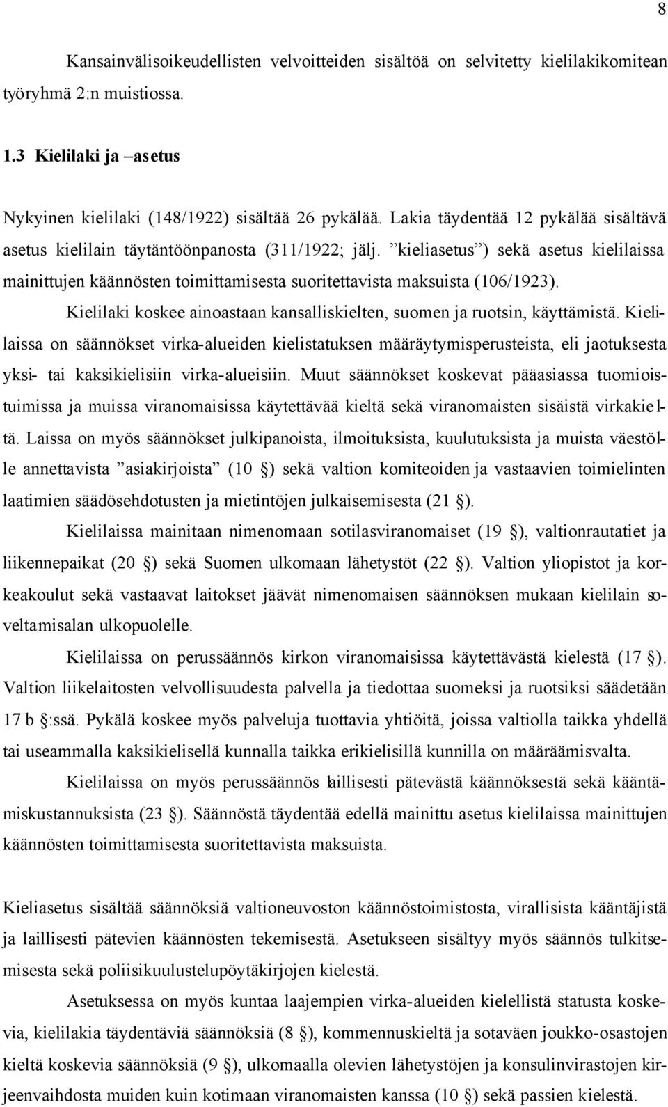 kieliasetus ) sekä asetus kielilaissa mainittujen käännösten toimittamisesta suoritettavista maksuista (106/1923). Kielilaki koskee ainoastaan kansalliskielten, suomen ja ruotsin, käyttämistä.