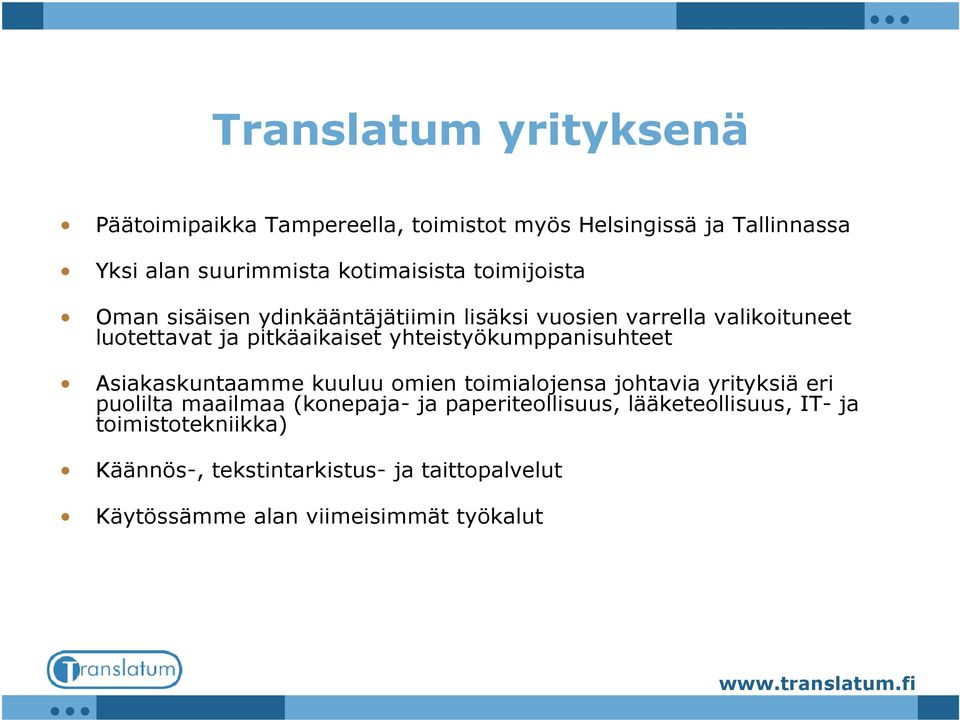 yhteistyökumppanisuhteet Asiakaskuntaamme kuuluu omien toimialojensa johtavia yrityksiä eri puolilta maailmaa (konepaja- ja