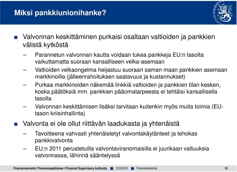 Valtioiden velkaongelma heijastuu suoraan saman maan pankkien asemaan markkinoilla (jälleenrahoituksen saatavuus ja kustannukset) Purkaa markkinoiden näkemää linkkiä valtioiden ja pankkien tilan