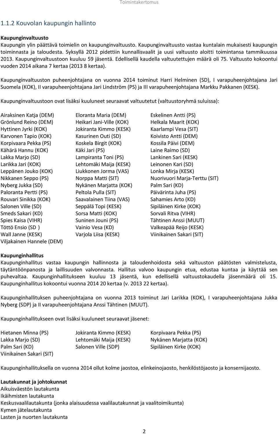 Kaupunginvaltuustoon kuuluu 59 jäsentä. Edellisellä kaudella valtuutettujen määrä oli 75. Valtuusto kokoontui vuoden 2014 aikana 7 kertaa (2013 8 kertaa).