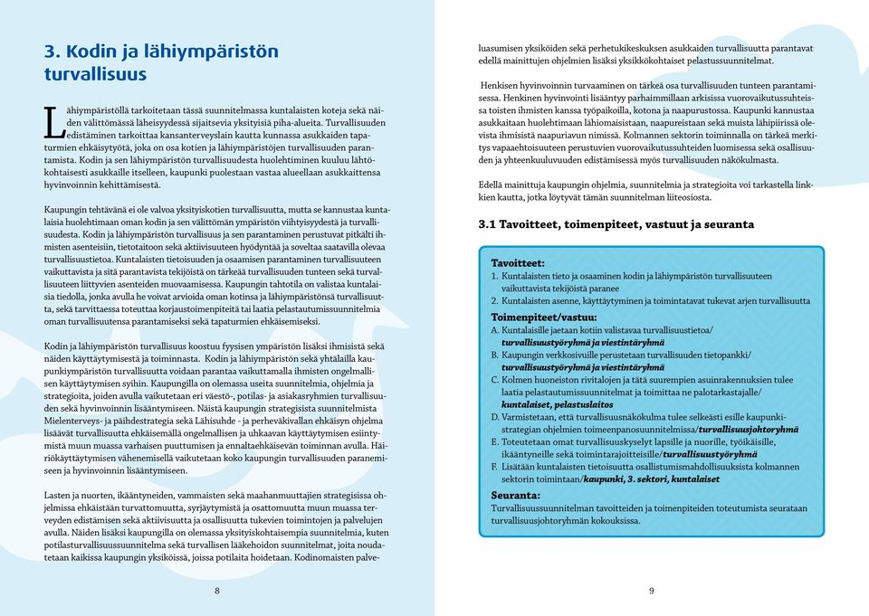 Kodin ja sen lähiympäristön turvallisuudesta huolehtiminen kuuluu lähtökohtaisesti asukkaille itselleen, kaupunki puolestaan vastaa alueellaan asukkaittensa hyvinvoinnin kehittämisestä.