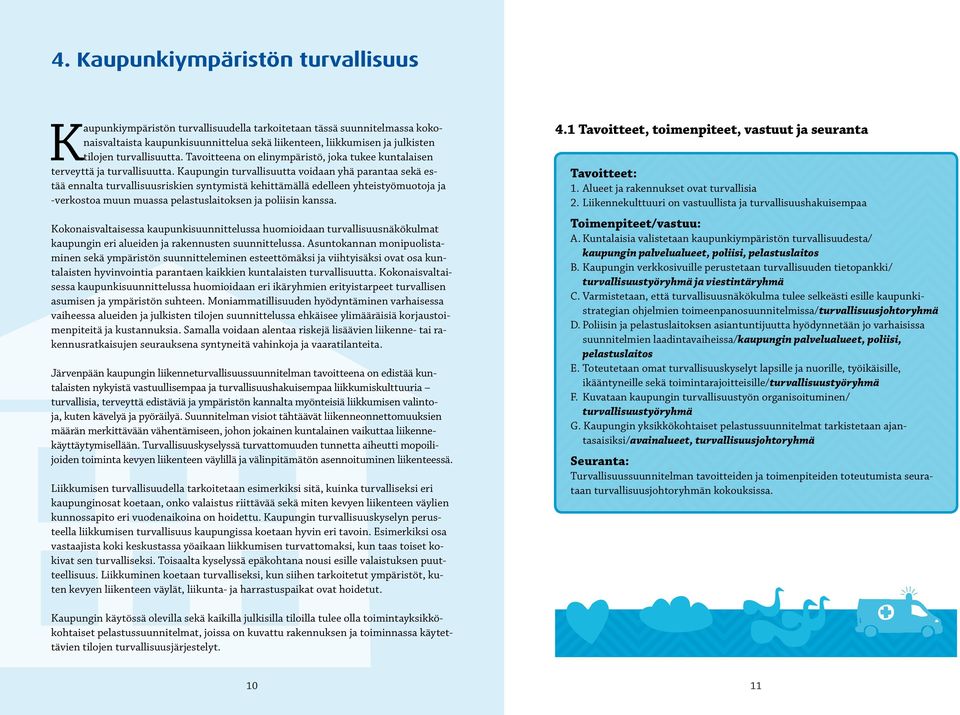 Kaupungin turvallisuutta voidaan yhä parantaa sekä estää ennalta turvallisuusriskien syntymistä kehittämällä edelleen yhteistyömuotoja ja -verkostoa muun muassa pelastuslaitoksen ja poliisin kanssa.